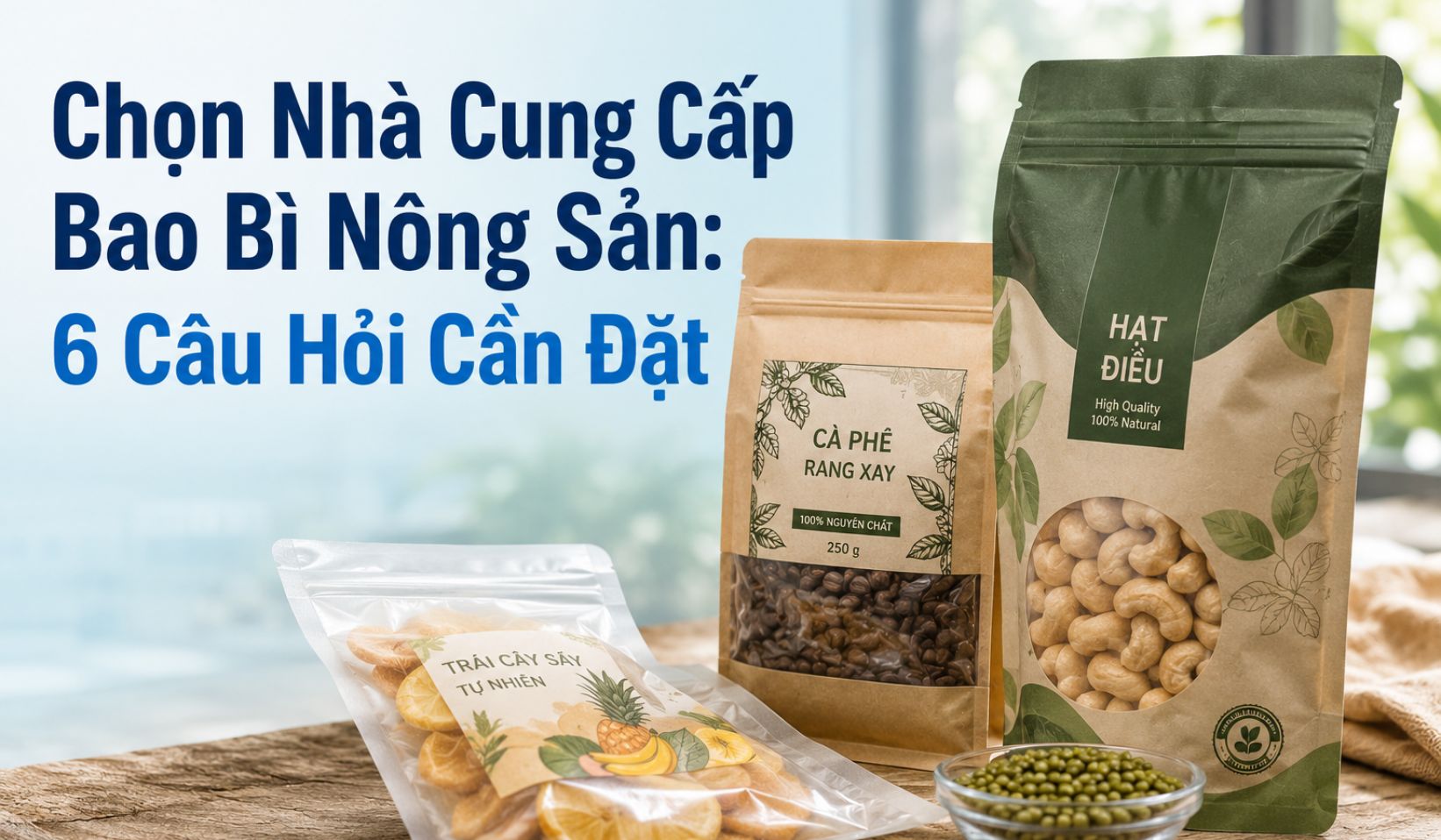 Chọn Nhà Cung Cấp Bao Bì Nông Sản: 6 Câu Hỏi Cần Đặt
