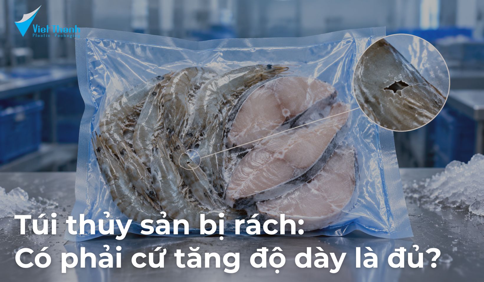 Túi thủy sản bị rách: Có phải cứ tăng độ dày là đủ?