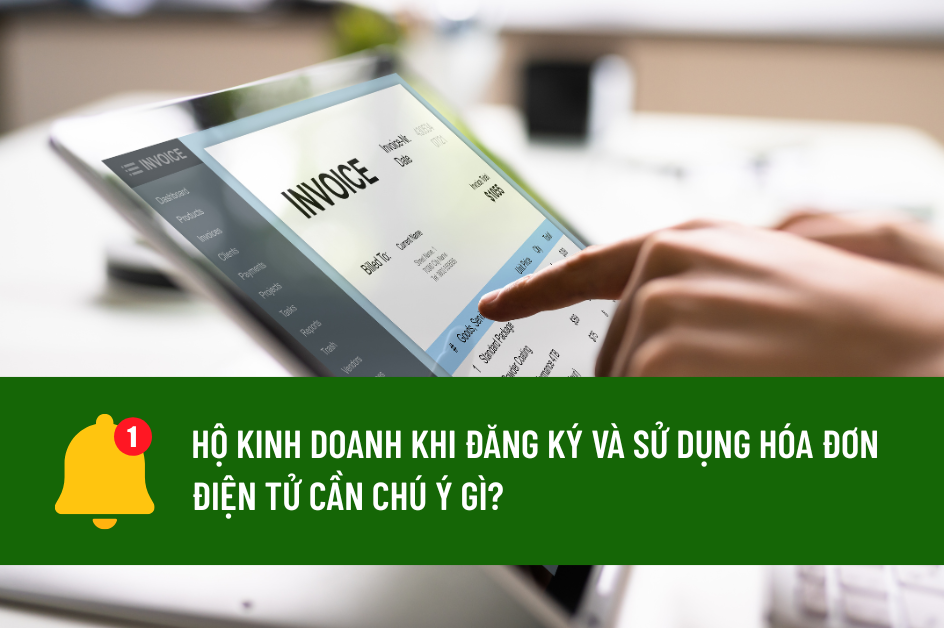 Hộ kinh doanh đăng ký và sử dụng hóa đơn điện tử cần chú ý gì?