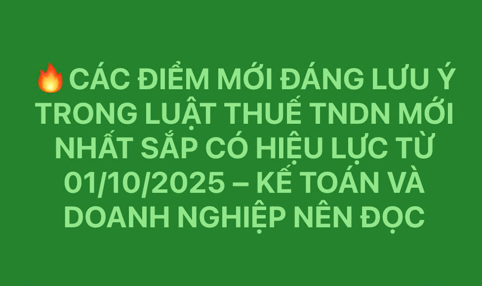 Điểm mới đáng chú ý trong luật thuế thu nhập doanh nghiệp (TNDN) sắp có hiệu lực từ 01/10/2025
