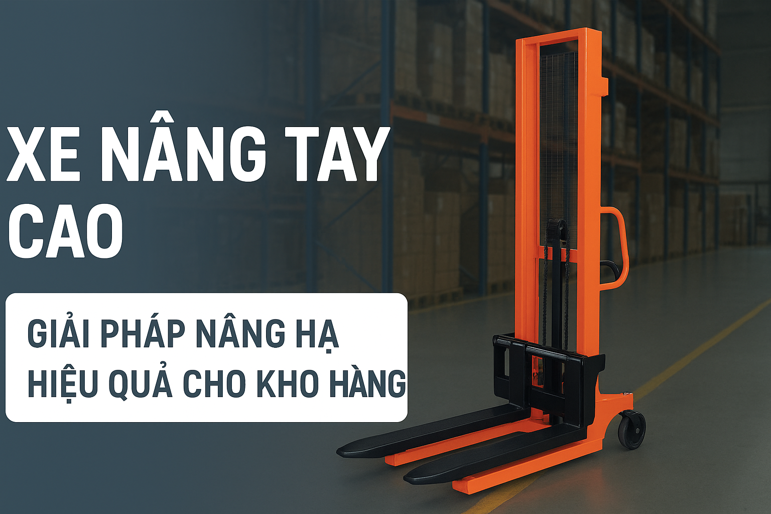 Xe Nâng Tay Cao – Giải Pháp Nâng Hạ Hiệu Quả Cho Kho Hàng Hiện Đại