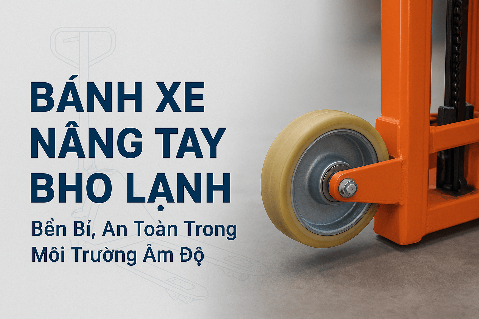 Bánh Xe Nâng Tay Kho Lạnh – Giải Pháp Chuyên Dụng Cho Môi Trường Nhiệt Độ Thấp