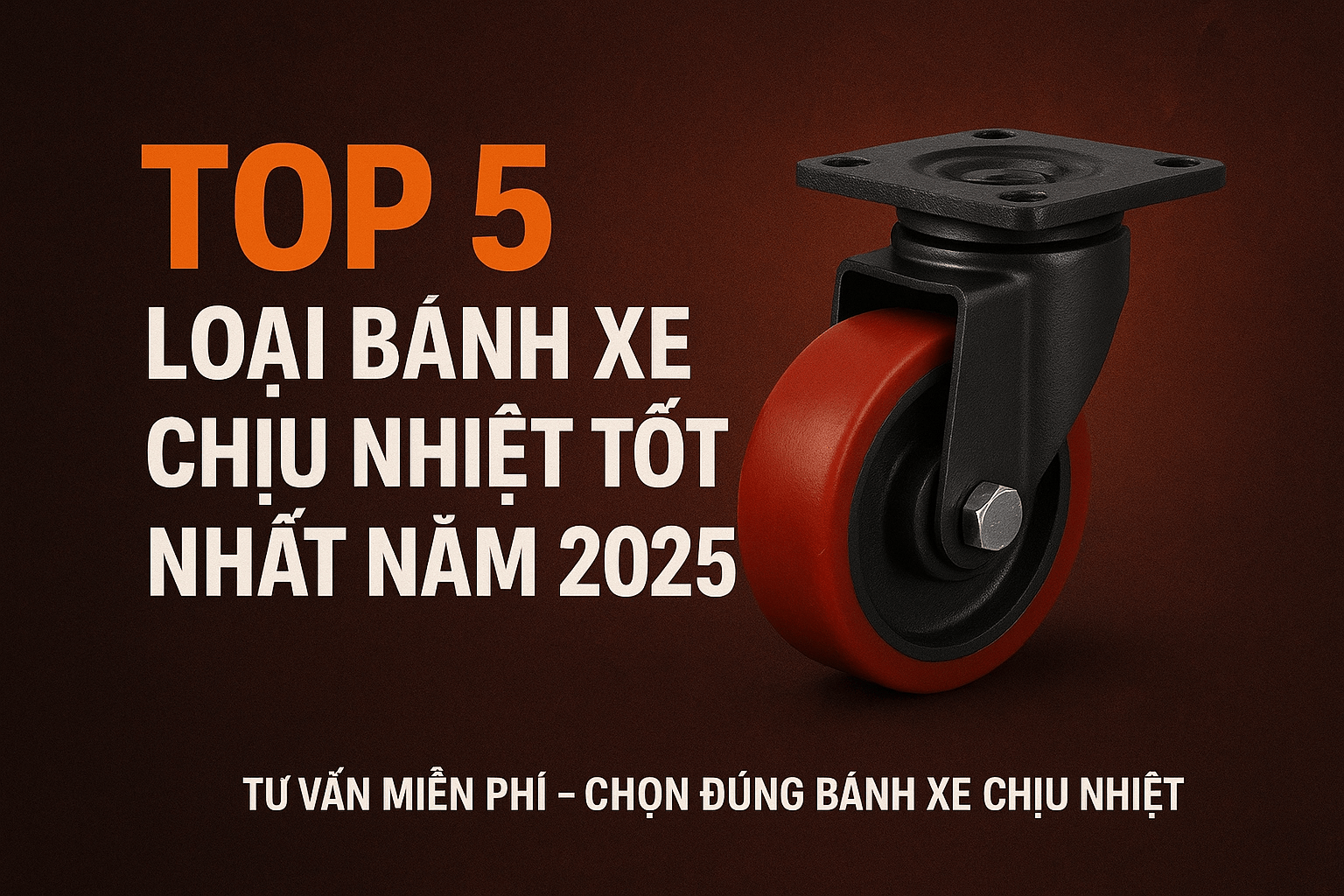 Top 5 Loại Bánh Xe Chịu Nhiệt Tốt Nhất Được Sử Dụng Phổ Biến Năm 2025