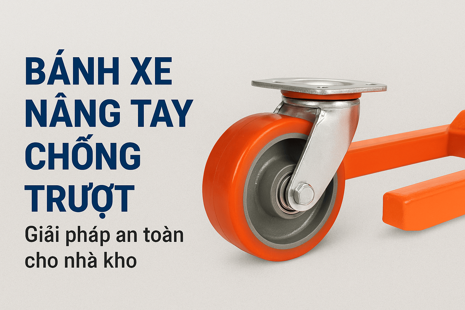 Bánh Xe Nâng Tay Chống Trượt – Giải Pháp An Toàn Cho Nhà Kho Hiện Đại