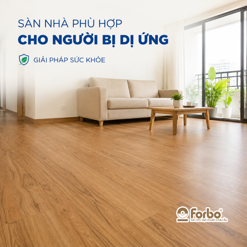 SÀN NHÀ PHÙ HỢP CHO NGƯỜI BỊ DỊ ỨNG: GIẢI PHÁP SỨC KHỎE