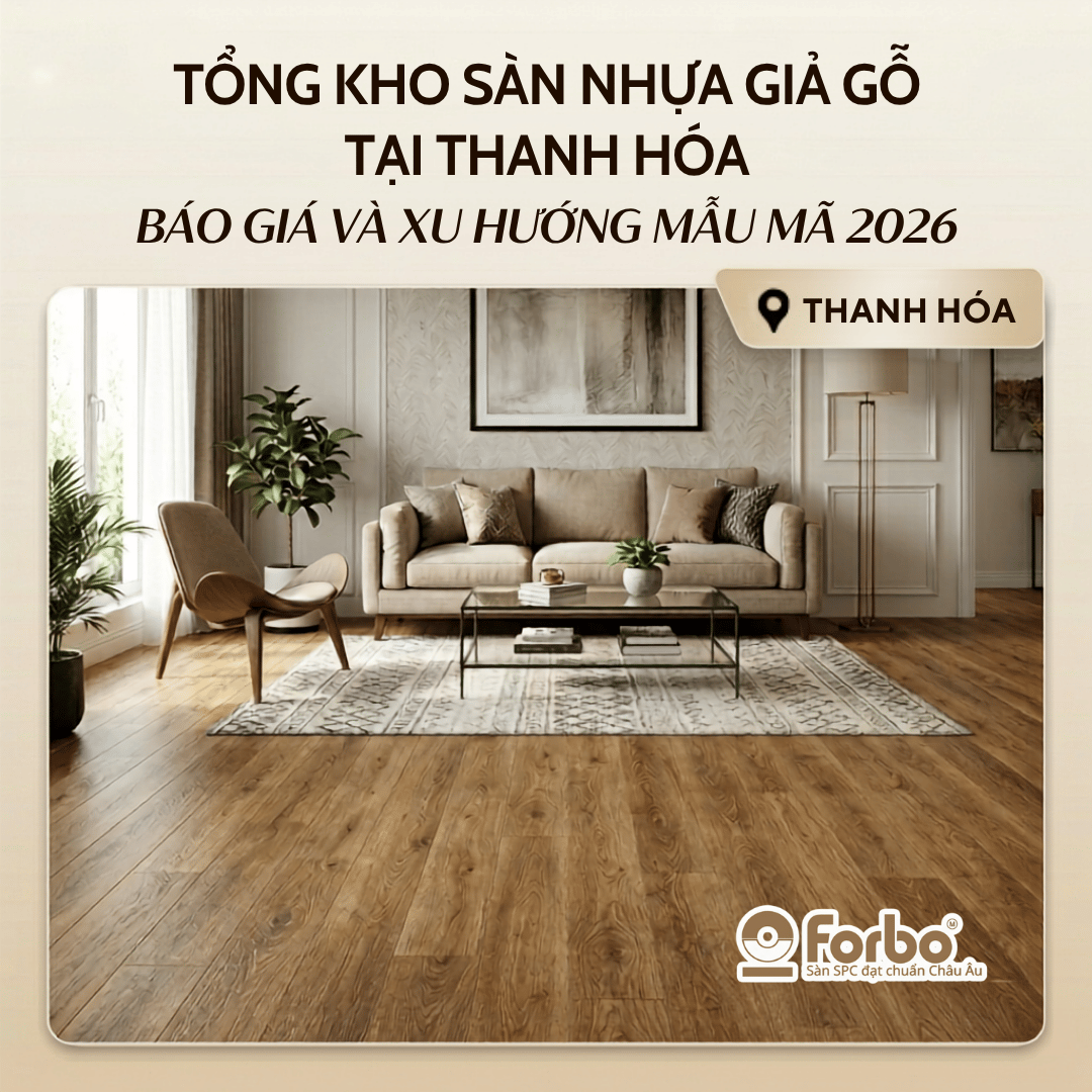 TỔNG KHO SÀN NHỰA GIẢ GỖ TẠI THANH HÓA: BÁO GIÁ VÀ XU HƯỚNG MẪU MÃ 2026