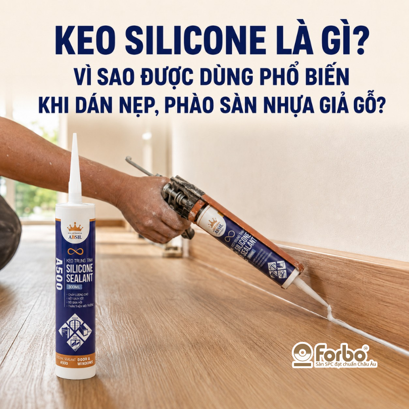 KEO SILICONE LÀ GÌ? VÌ SAO KEO SILICONE ĐƯỢC SỬ DỤNG PHỔ BIẾN TRONG DÁN NẸP PHÀO SÀN NHỰA GIẢ GỖ