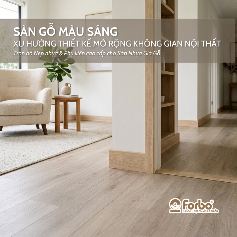 SÀN GỖ MÀU SÁNG: XU HƯỚNG THIẾT KẾ MỞ RỘNG KHÔNG GIAN NỘI THẤT
