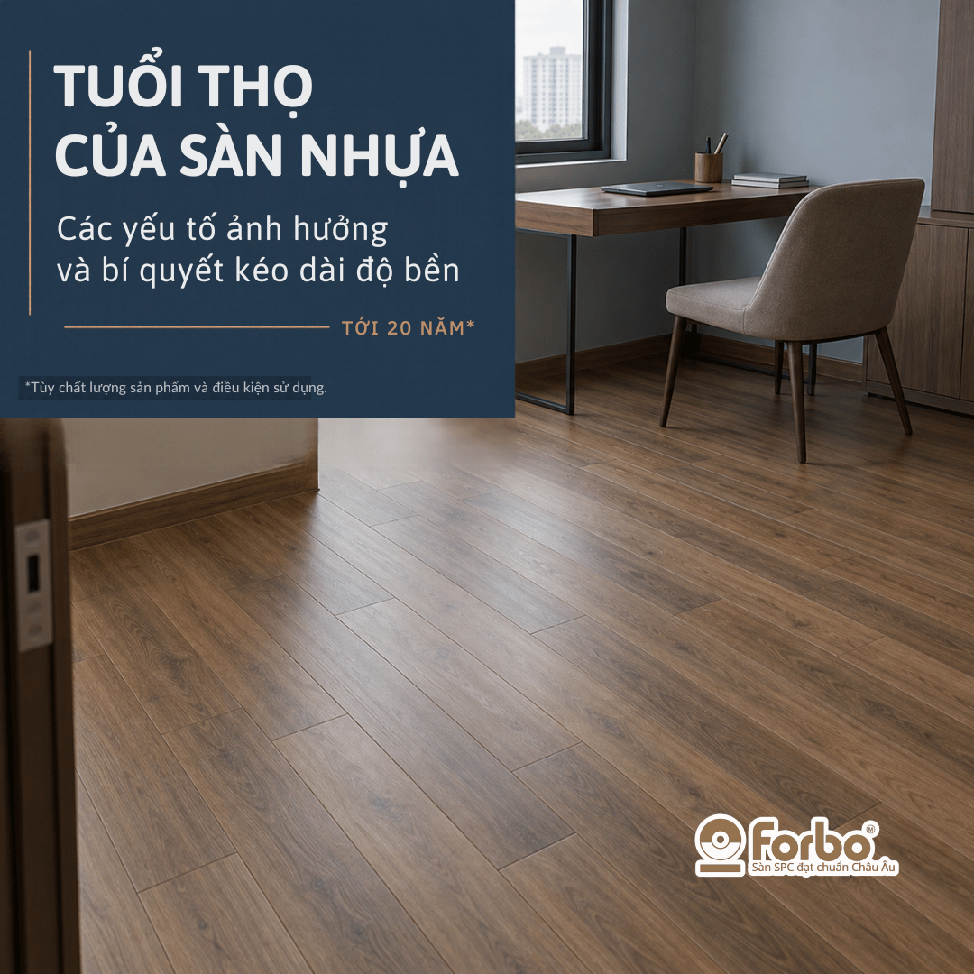 TUỔI THỌ CỦA SÀN NHỰA: CÁC YẾU TỐ ẢNH HƯỞNG VÀ BÍ QUYẾT KÉO DÀI ĐỘ BỀN TỚI 20 NĂM