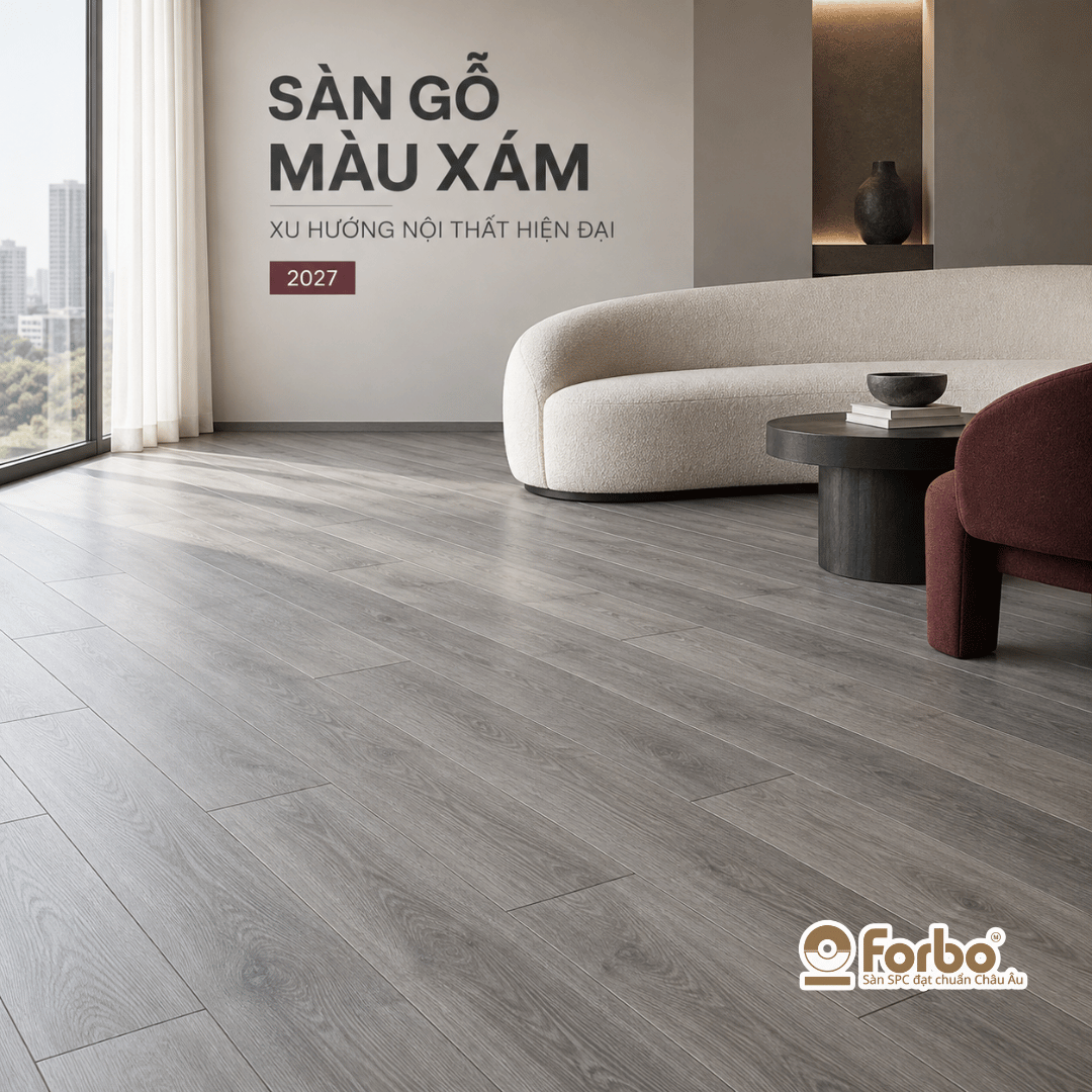 SÀN GỖ MÀU XÁM: XU HƯỚNG THIẾT KẾ NỘI THẤT HIỆN ĐẠI 2027