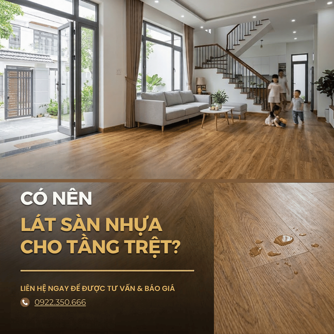 CÓ NÊN LÁT SÀN NHỰA CHO TẦNG 1, TẦNG TRỆT HAY KHÔNG? PHÂN TÍCH TOÀN DIỆN VÀ LỰA CHỌN TỐI ƯU