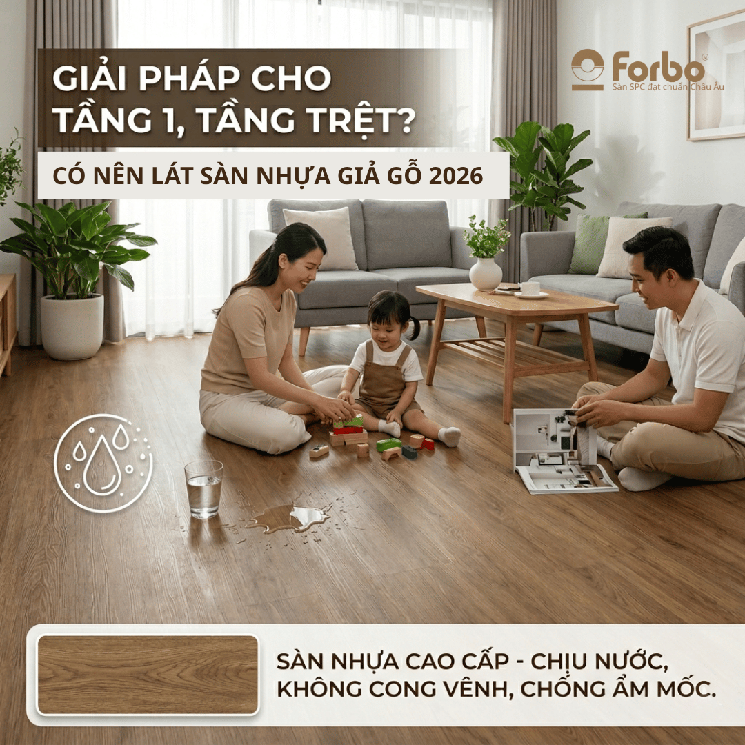 CÓ NÊN LÁT SÀN NHỰA CHO TẦNG 1, TẦNG TRỆT? GIẢI PHÁP CHO MÙA NỒM 2026
