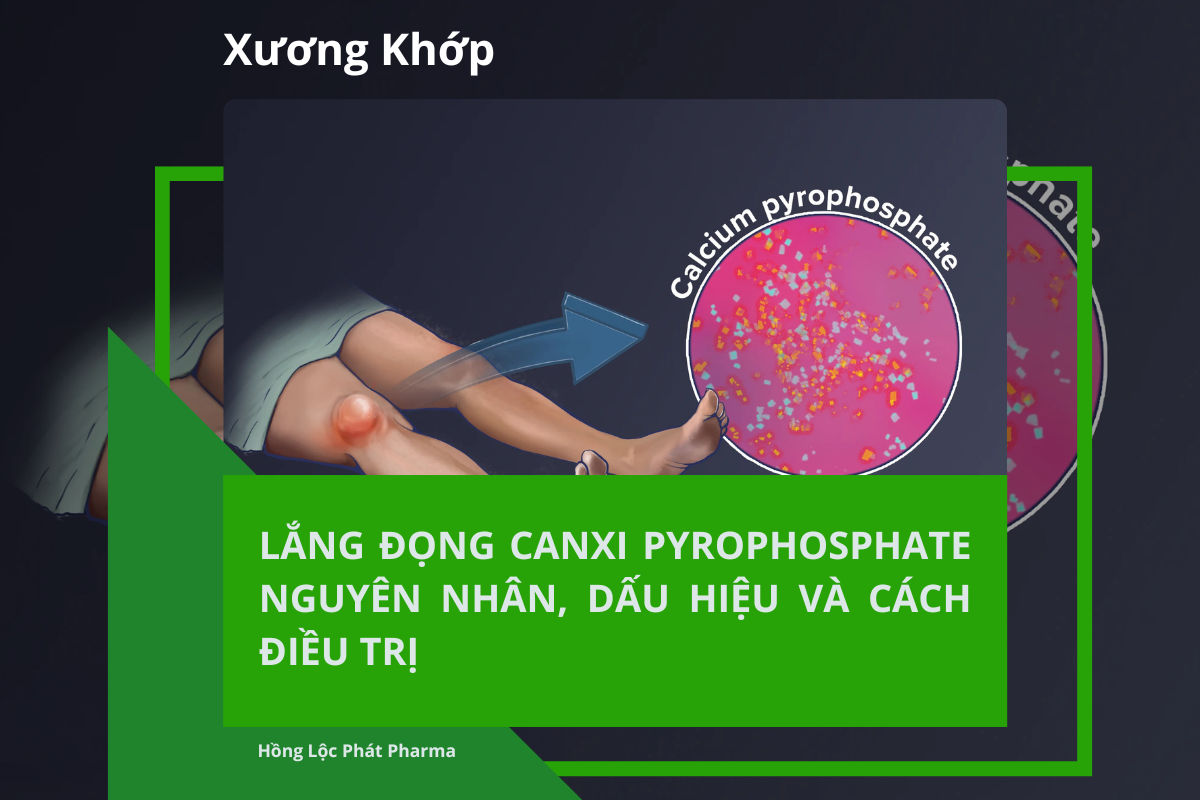 LẮNG ĐỌNG CANXI PYROPHOSPHATE: NGUYÊN NHÂN, DẤU HIỆU VÀ CÁCH ĐIỀU TRỊ