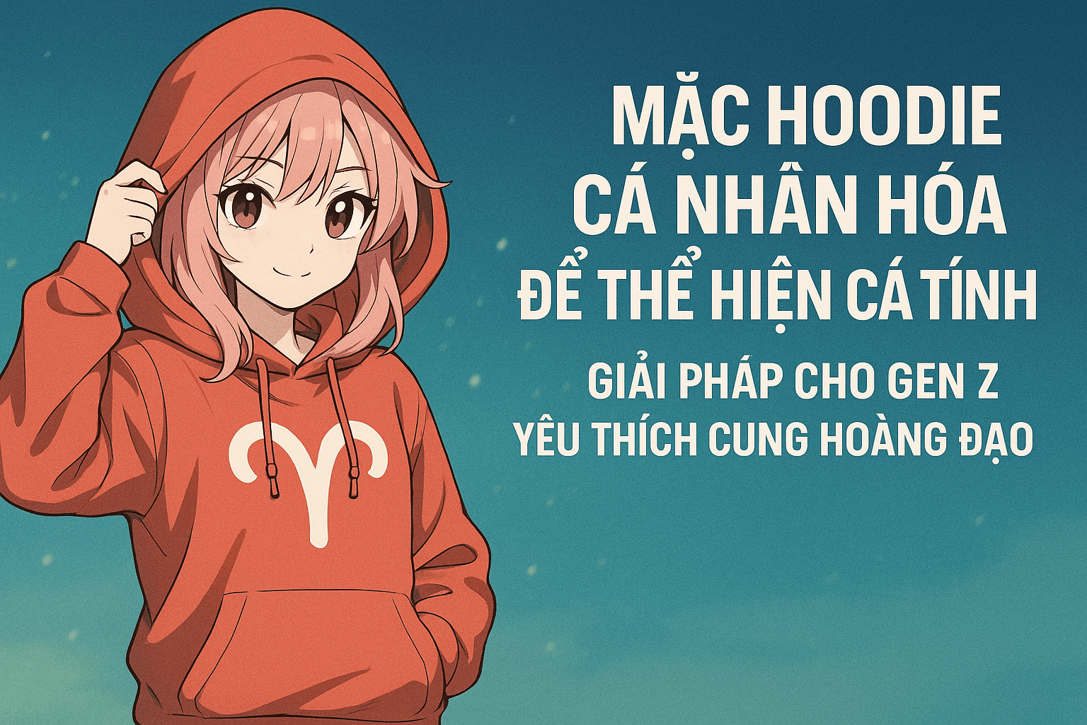 Biến Chiếc Hoodie Trở Nên Đặc Biệt – Gen Z Thể Hiện Cá Tính Với Hoodie Cung Hoàng Đạo Cá Nhân Hóa