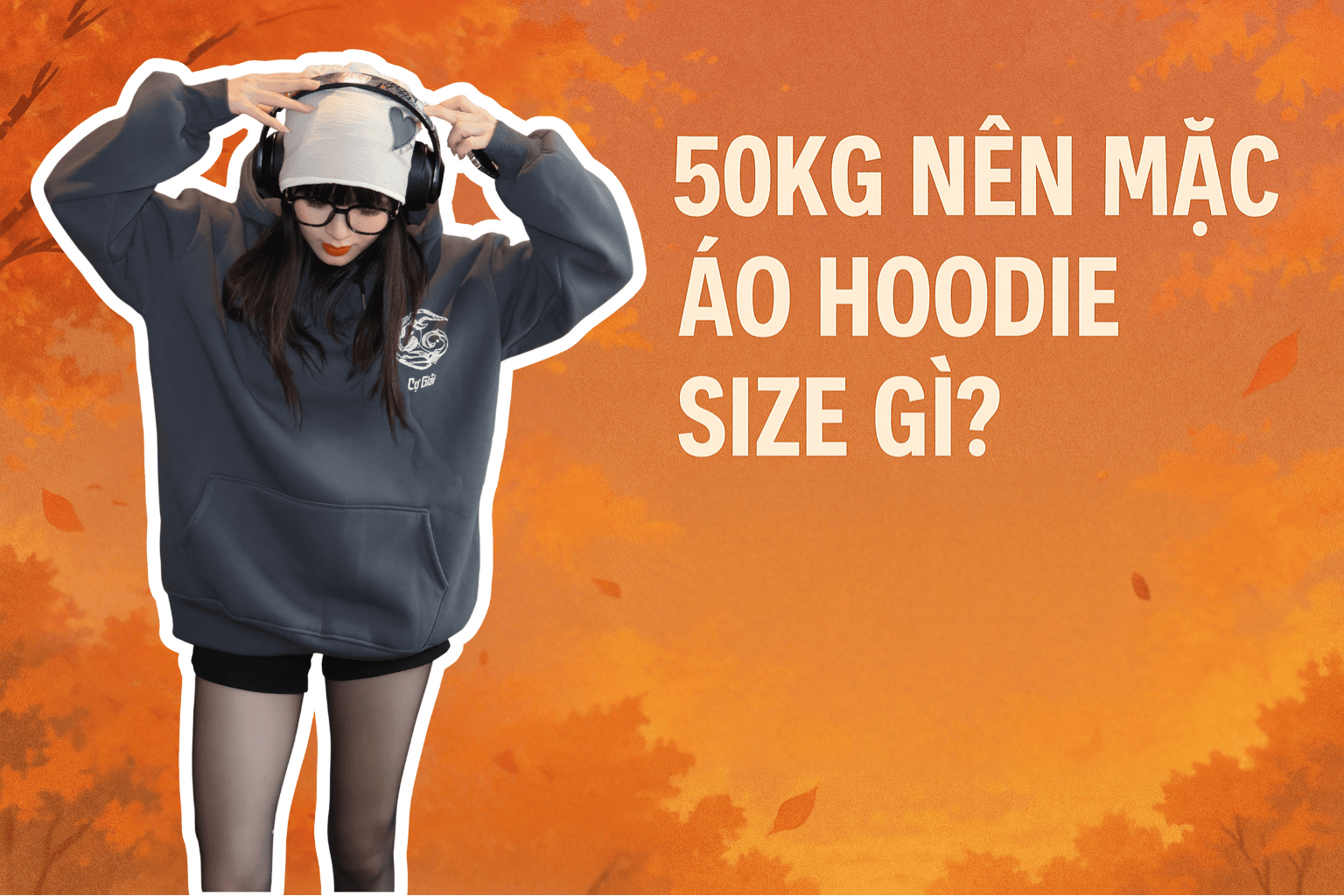 50kg nên mặc áo hoodie size gì? Gợi ý nhanh theo bảng size thực tế WIND