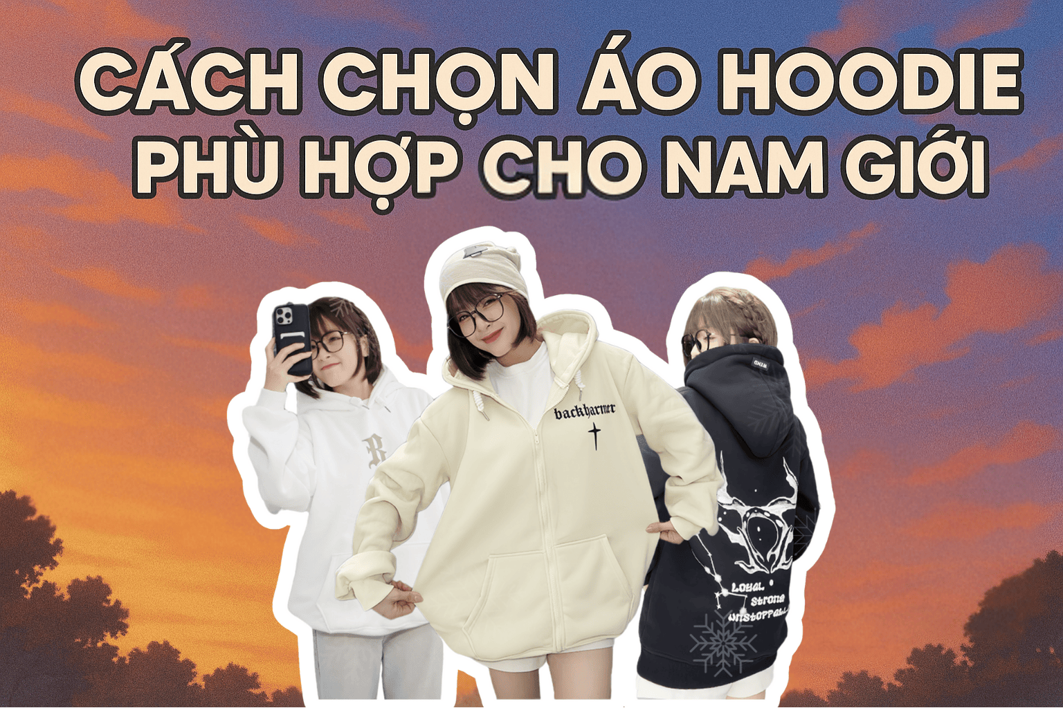 Mẹo! Cách Chọn Áo Hoodie Phù Hợp Cho Nam Giới: Đỡ Nhức Đầu Khi Mua - Mặc Lên Cực Ngầu