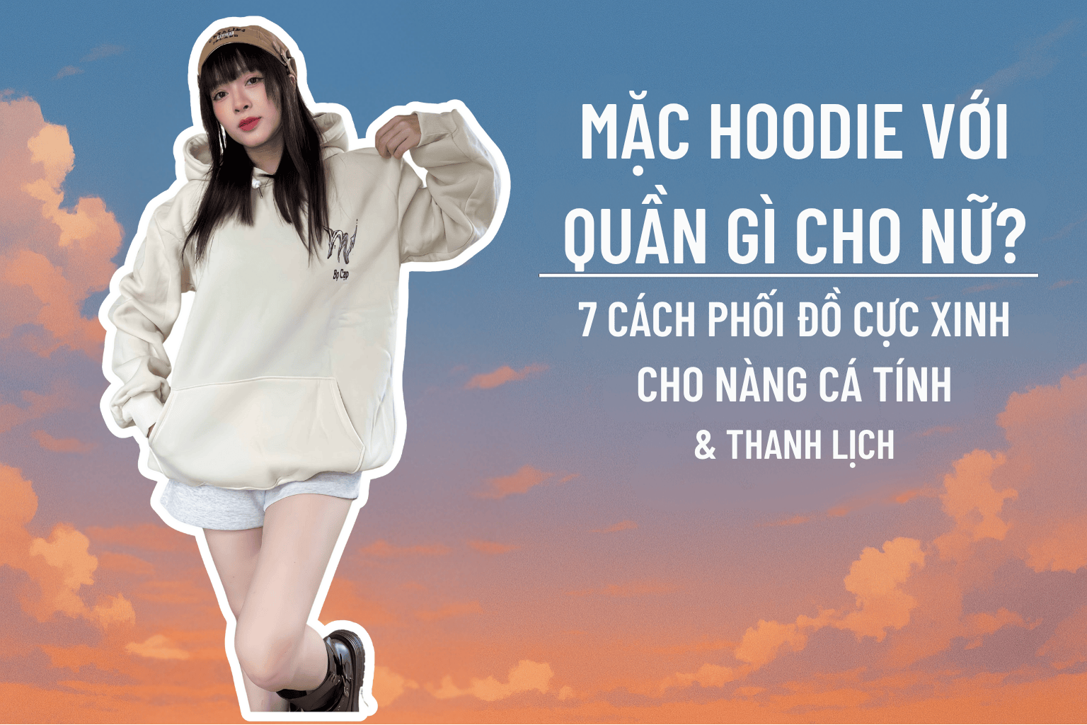 Mặc hoodie với quần gì cho nữ? 7 cách phối đồ cực xinh cho nàng cá tính & thanh lịch
