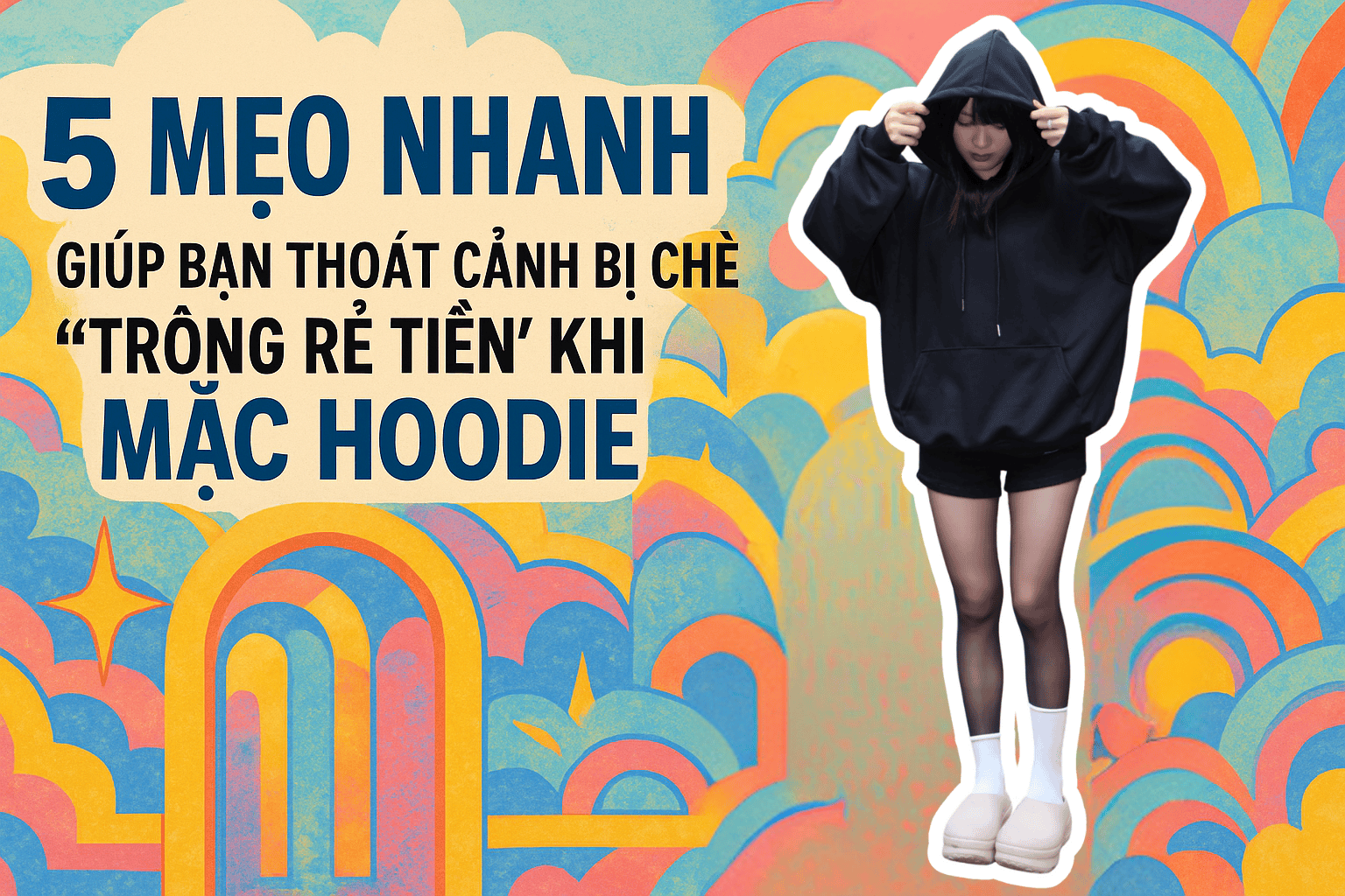 5 Mẹo Nhanh Giúp Bạn Thoát Cảnh Bị Chê “Trông Rẻ Tiền” Khi Mặc Hoodie – Mặc Đơn Giản Mà Vẫn Chất