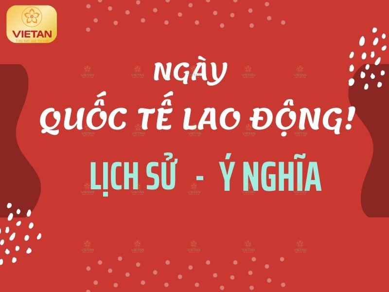 Ngày Quốc tế Lao động 1/5: Lịch sử, Nguồn gốc và ý nghĩa