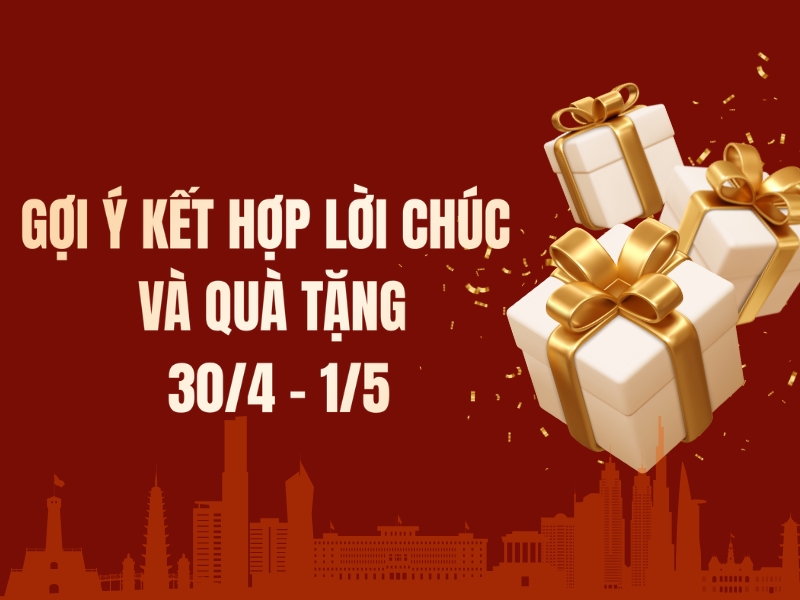 Gợi ý kết hợp lời chúc với quà tặng doanh nghiệp dịp 30/4 - 1/5