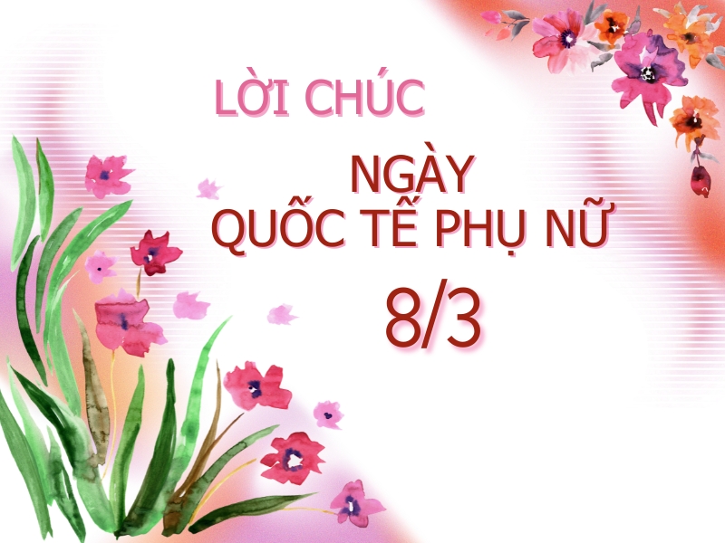 Lời chúc hay nhân ngày Quốc tế Phụ nữ 8/3 dành cho nhân viên, khách hàng, đối tác nữ