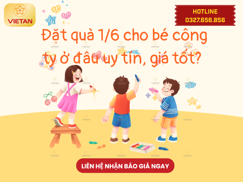 Đặt quà 1/6 cho bé công ty ở đâu uy tín, giá tốt?