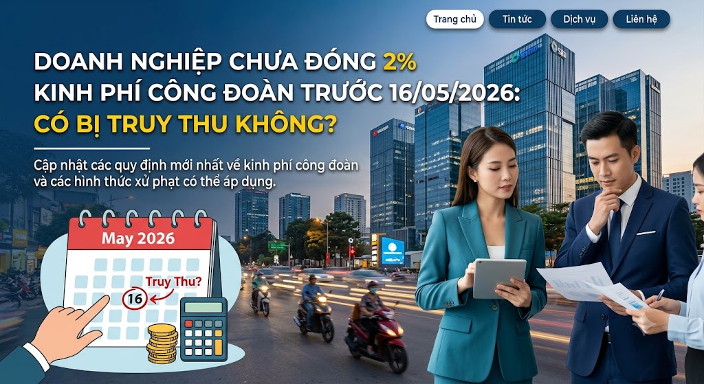 Doanh nghiệp chưa đóng 2% kinh phí công đoàn trước 16/05/2026 có bị truy thu không?