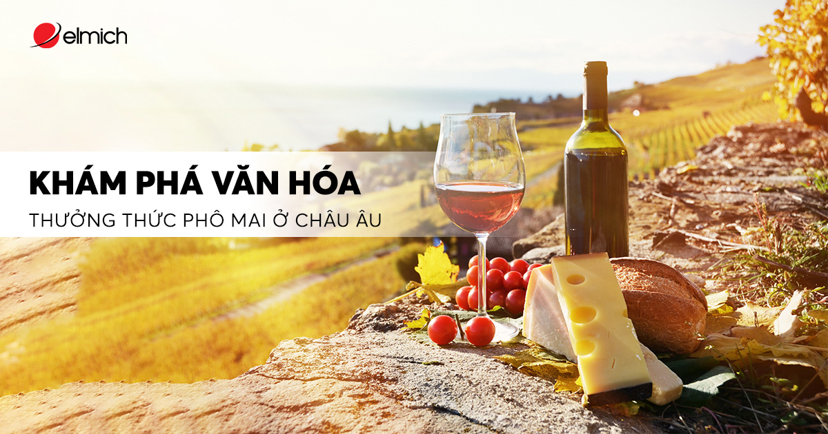 Khám phá văn hóa thưởng thức phô mai ở châu Âu