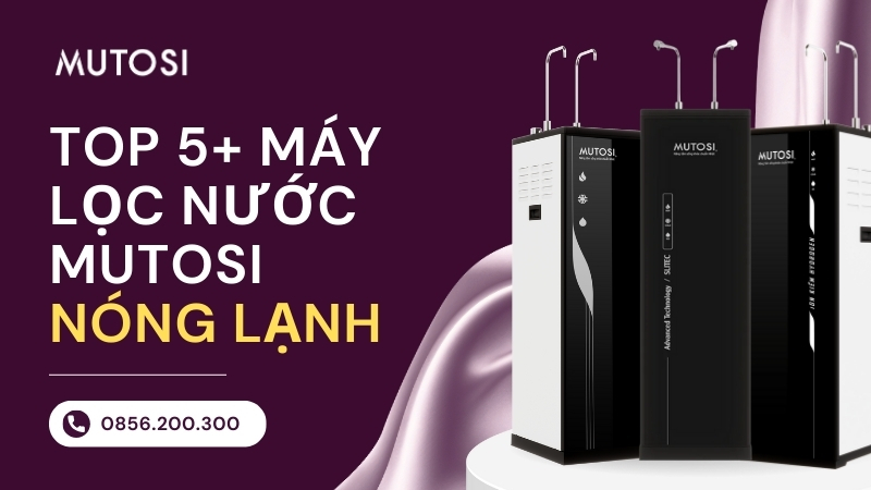 Top 6 máy lọc nước Mutosi nóng lạnh cho gia đình và văn phòng