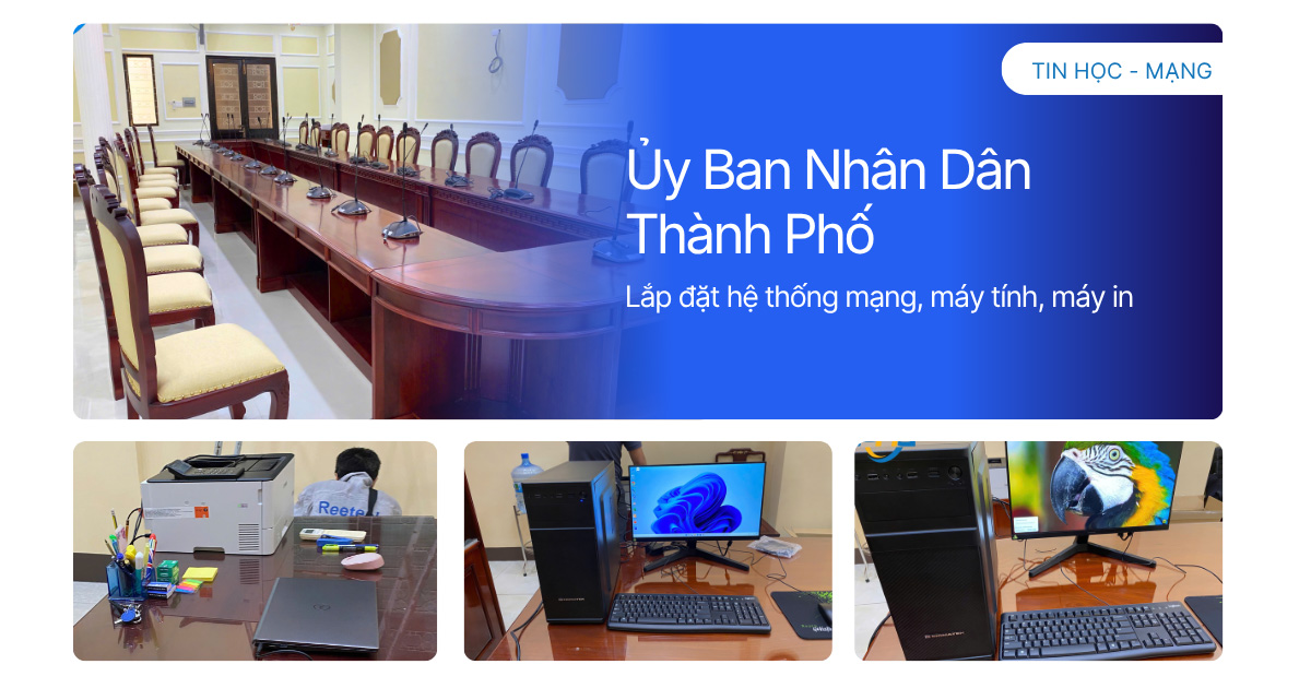 Lắp đặt hệ thống mạng, máy tính, máy in Uỷ Ban Nhân Dân Thành Phố