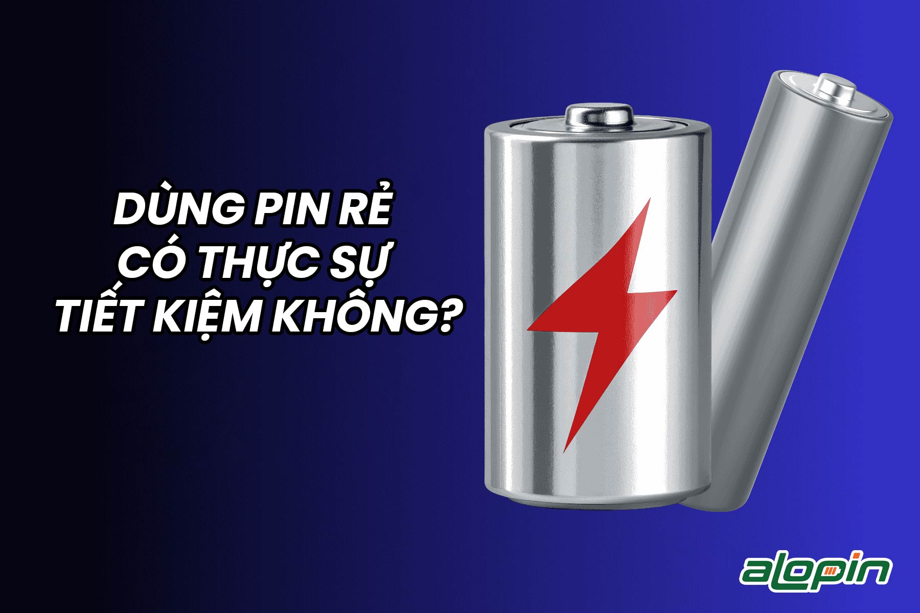 Dùng Pin Rẻ Có Thực Sự Tiết Kiệm Không?