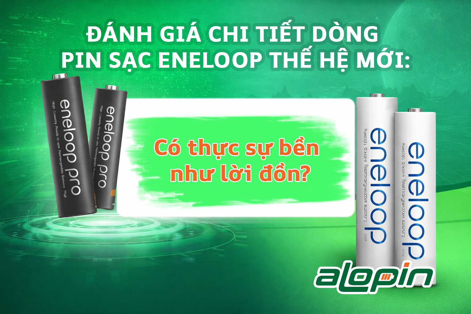Đánh giá chi tiết dòng pin sạc Eneloop thế hệ mới: Có thực sự bền như lời đồn?