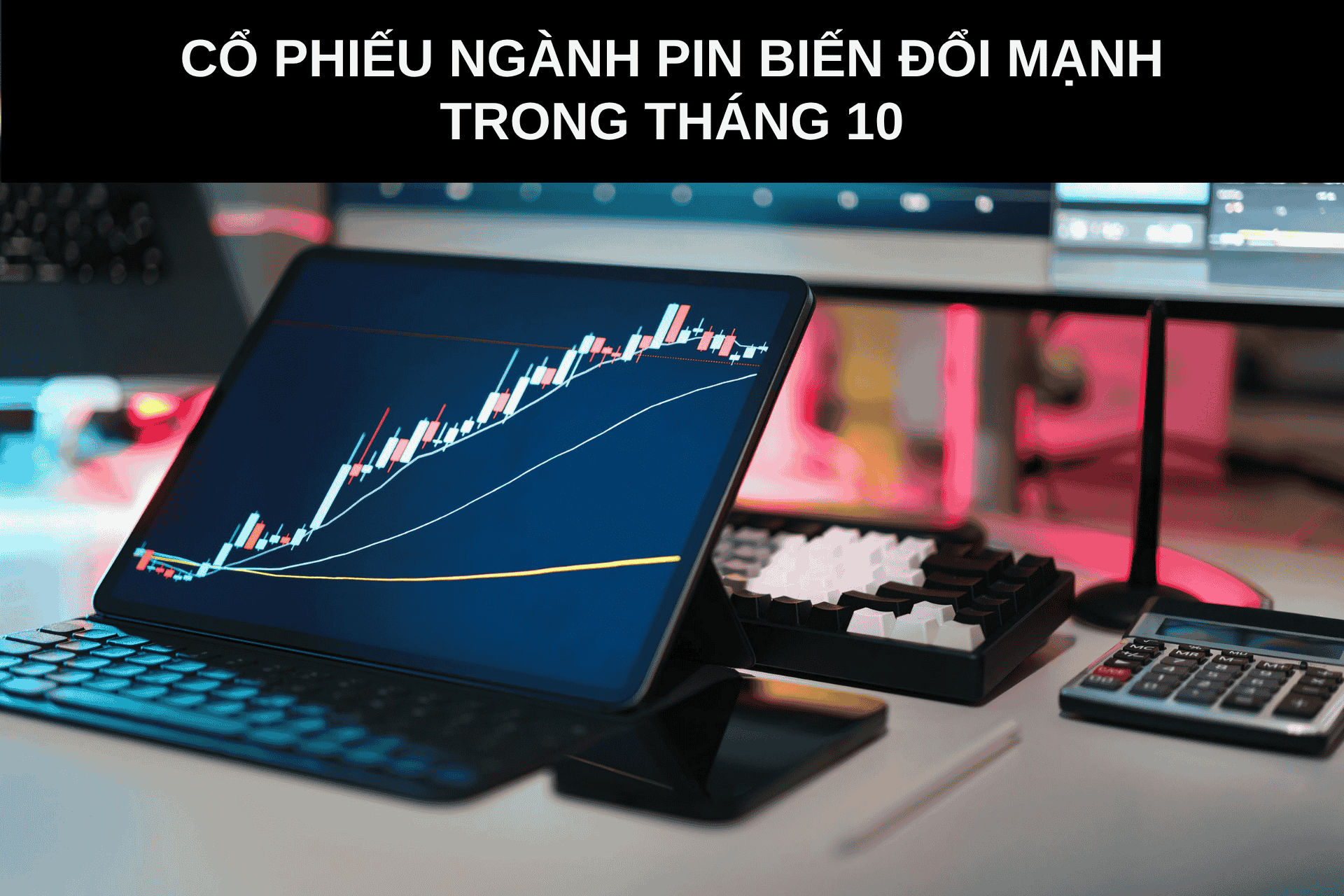 🪫 Cổ Phiếu Ngành Pin Biến Động Mạnh Trong Tháng 10 – Nguyên Nhân Và Xu Hướng