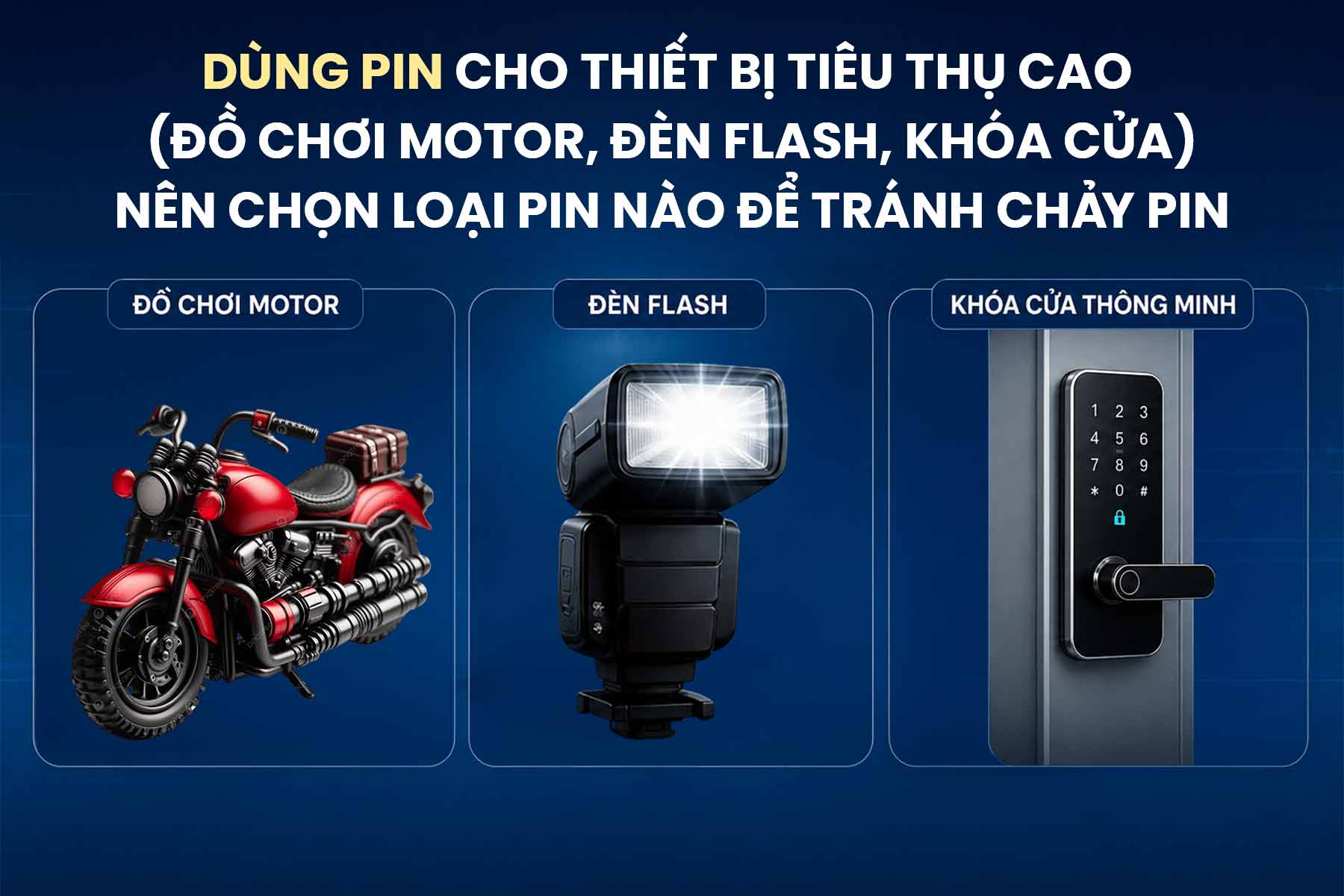 Dùng Pin Cho Thiết Bị Tiêu Thụ Cao (Đồ Chơi Motor, Đèn Flash, Khóa Cửa): Nên Chọn Loại Pin Nào Để Tránh Chảy Pin