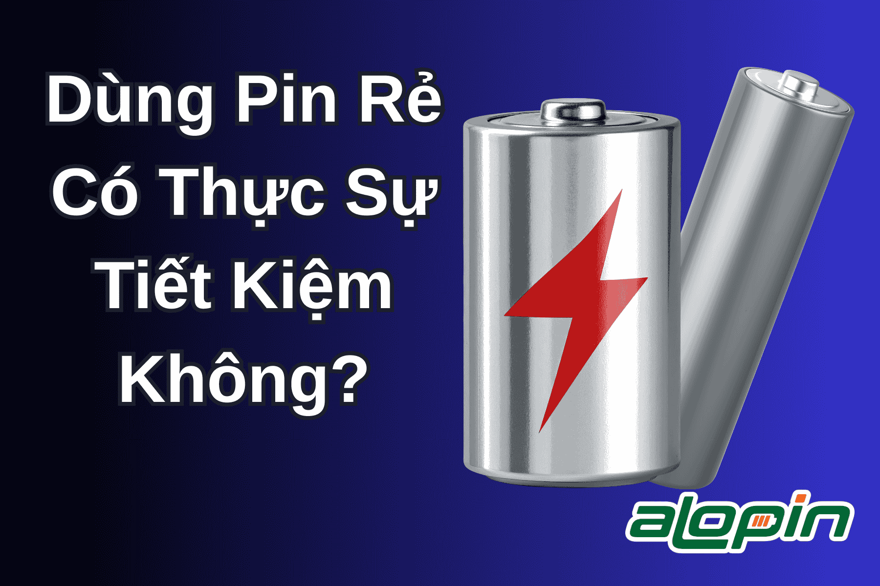 Dùng Pin Rẻ Có Thực Sự Tiết Kiệm Không?