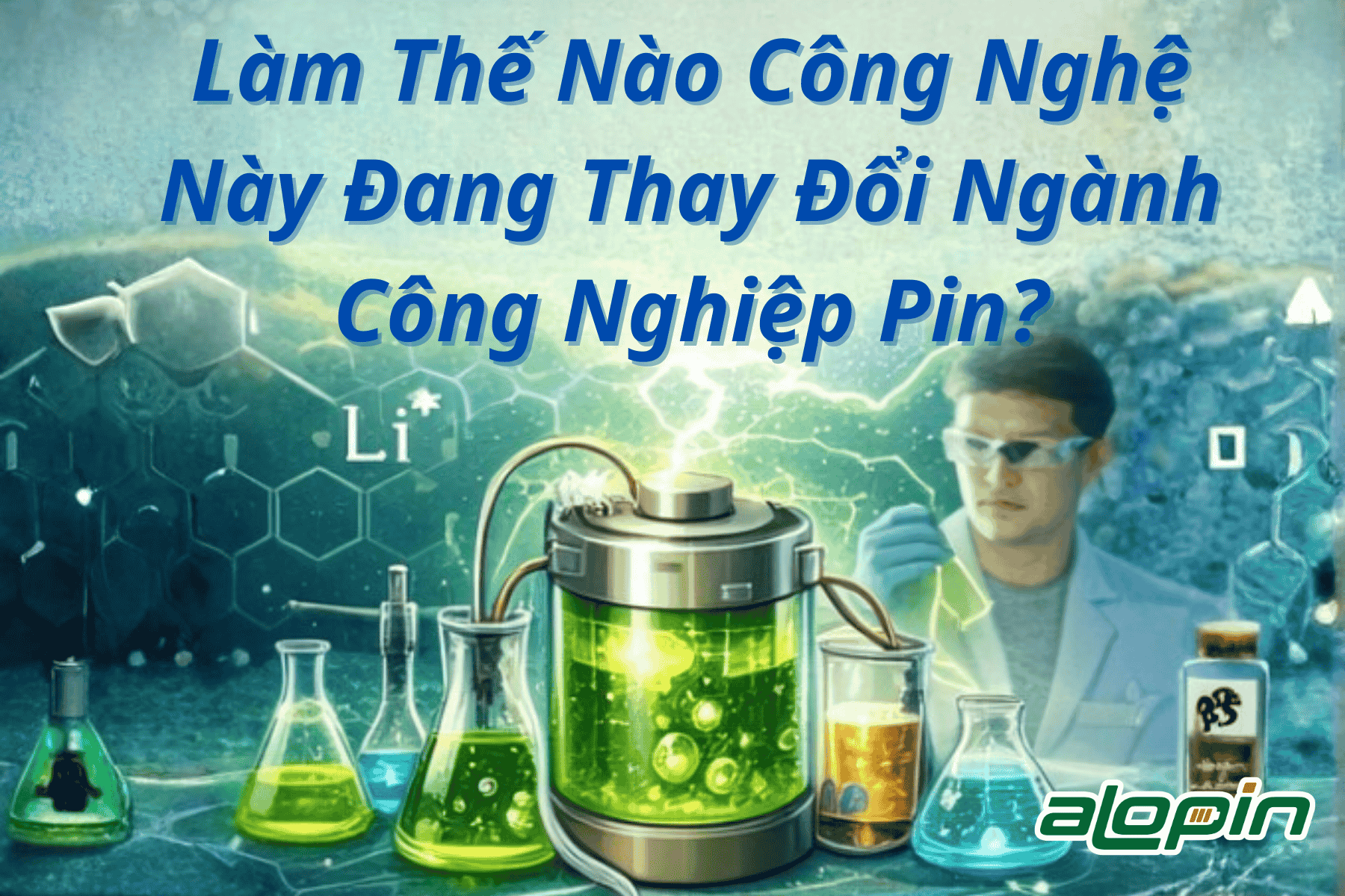 Làm Thế Nào Công Nghệ Này Đang Thay Đổi Ngành Công Nghiệp Pin?