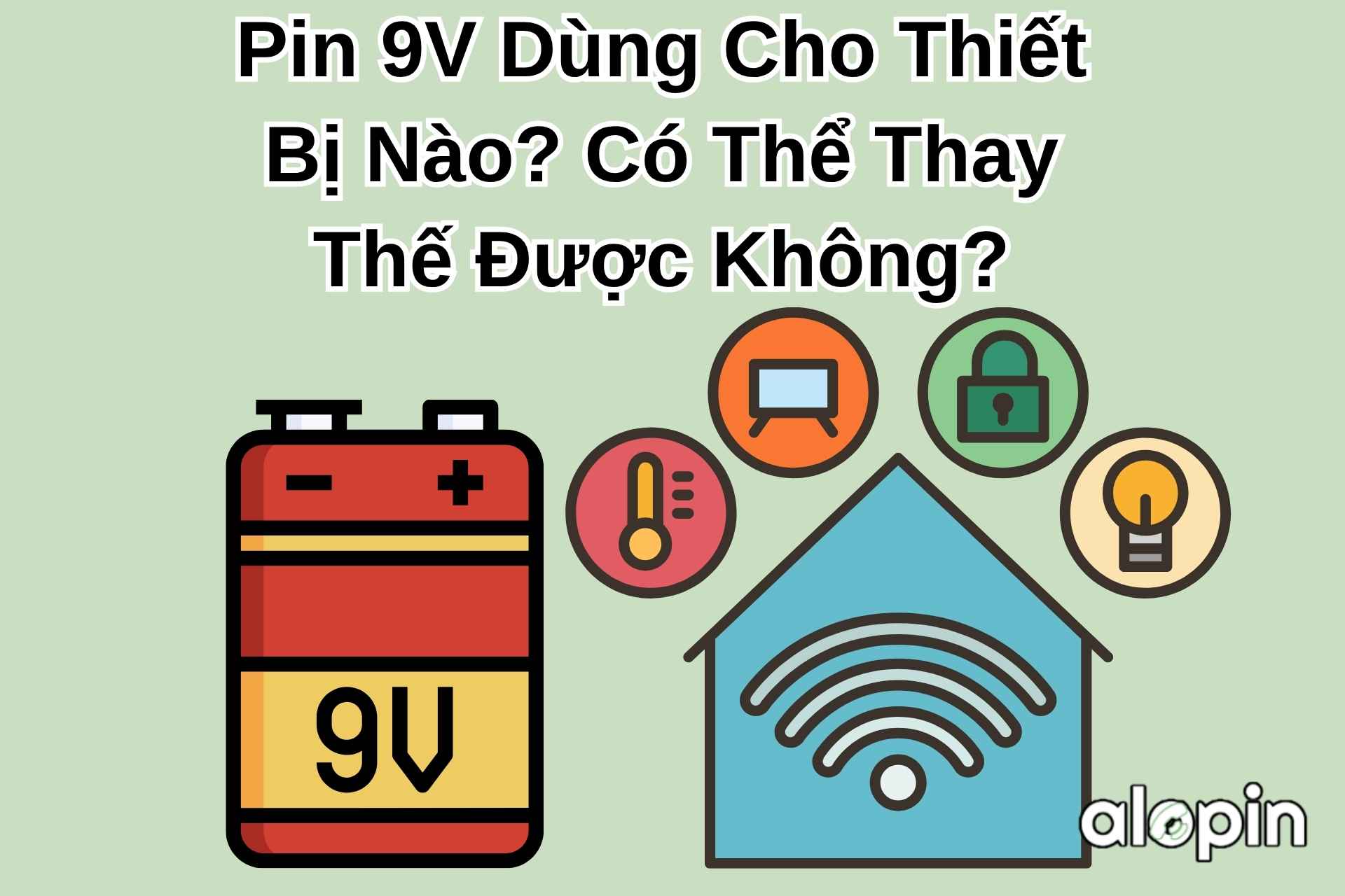 Pin 9V Dùng Cho Thiết Bị Nào? Có Thể Thay Thế Được Không?