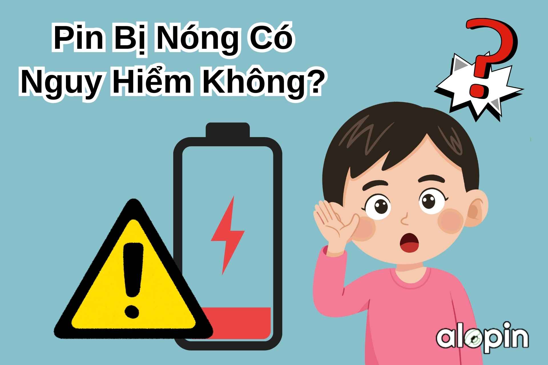 Pin Bị Nóng Có Nguy Hiểm Không?