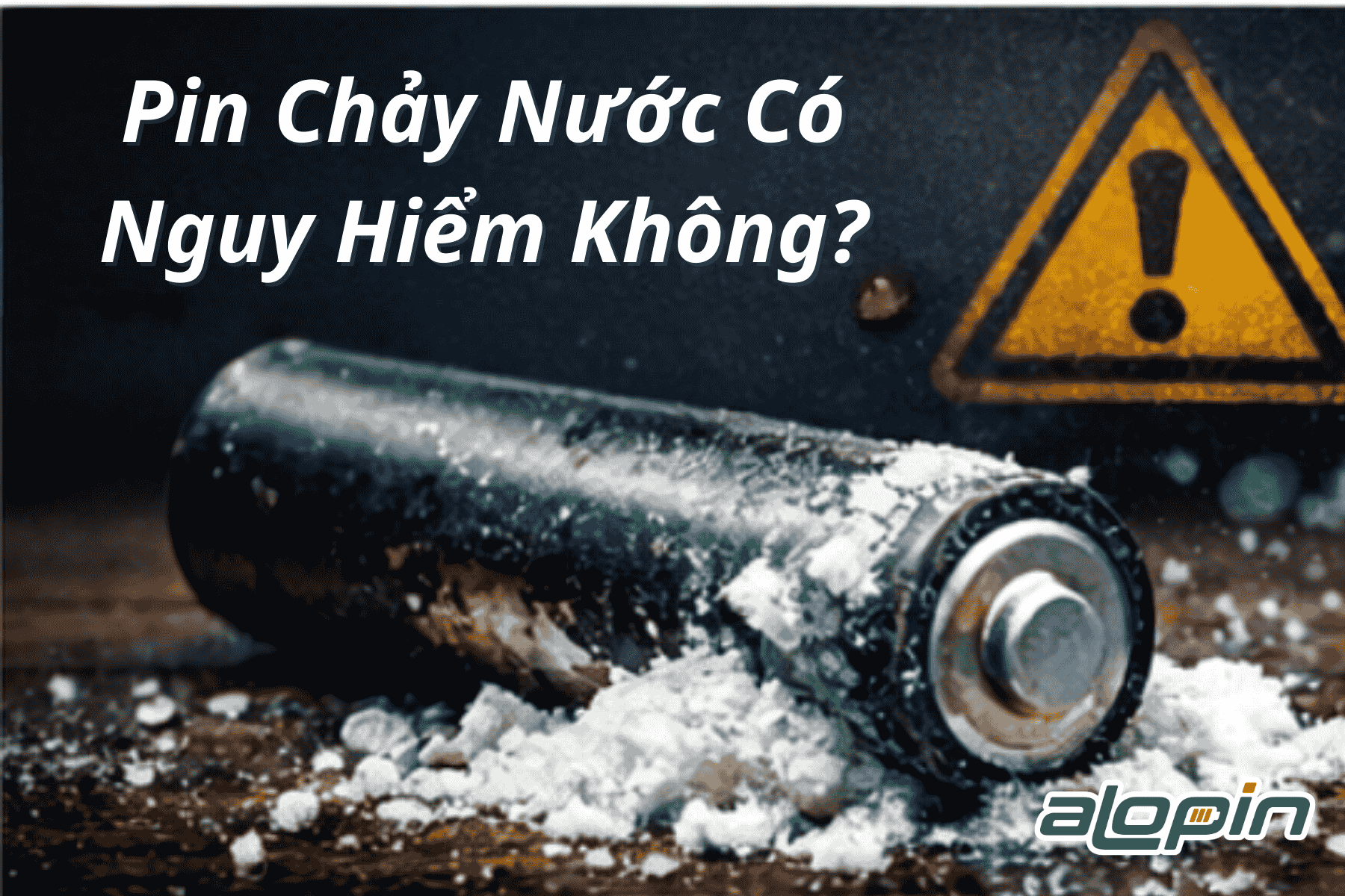 Pin Chảy Nước Có Nguy Hiểm Không?