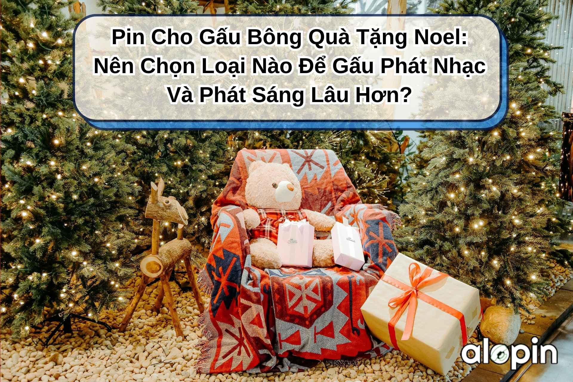 Pin Cho Gấu Bông Quà Tặng Noel: Nên Chọn Loại Nào Để Gấu Phát Nhạc Và Phát Sáng Lâu Hơn?