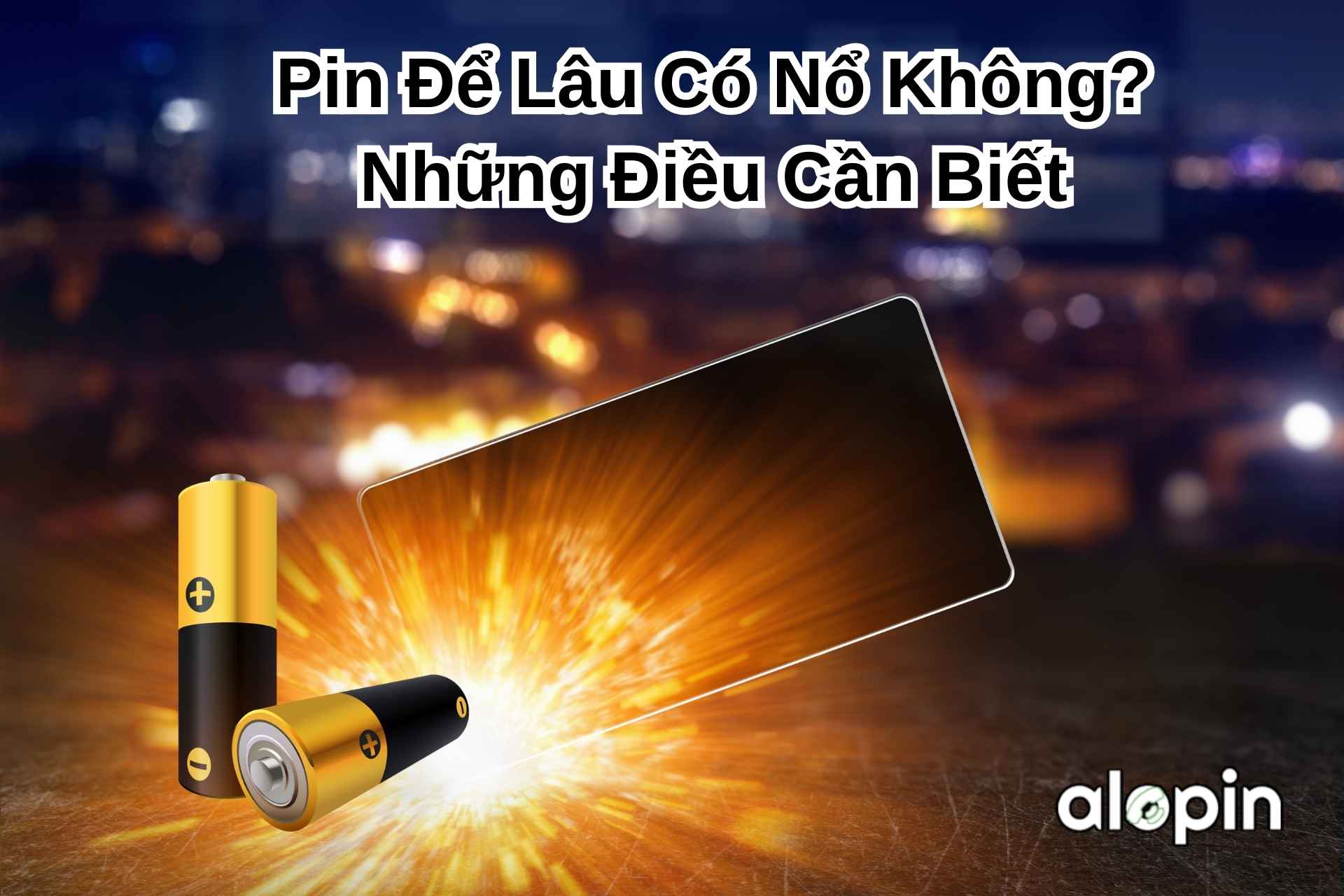 Pin Để Lâu Có Nổ Không? Những Điều Cần Biết