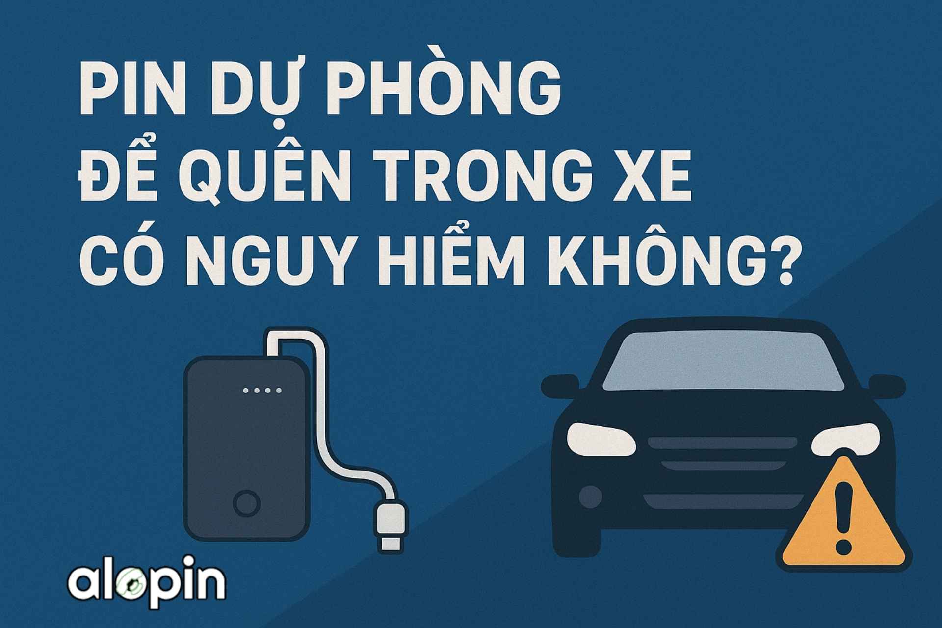 Pin Dự Phòng Để Quên Trong Xe Có Nguy Hiểm Không?