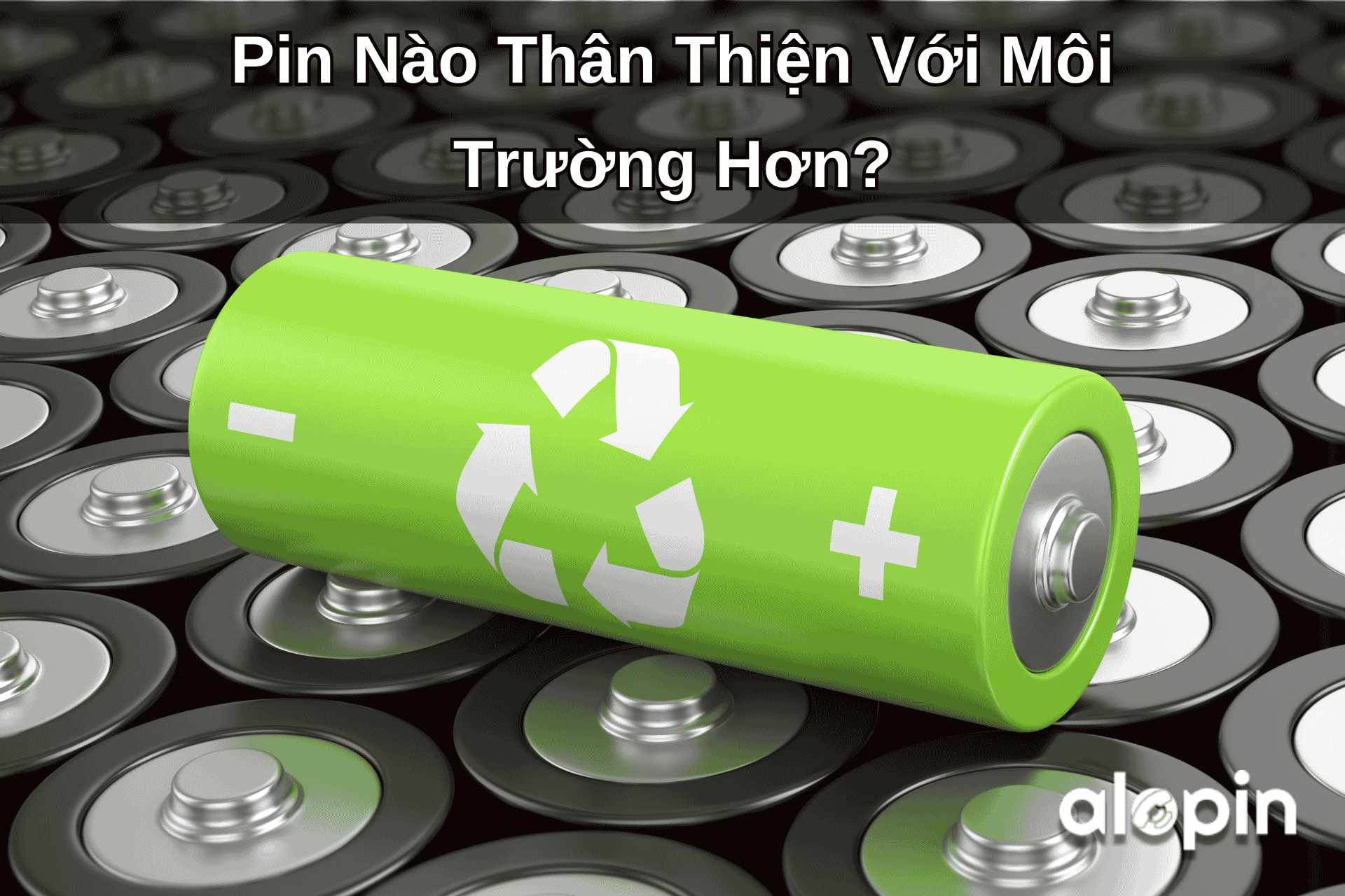 Pin Nào Thân Thiện Với Môi Trường Hơn?