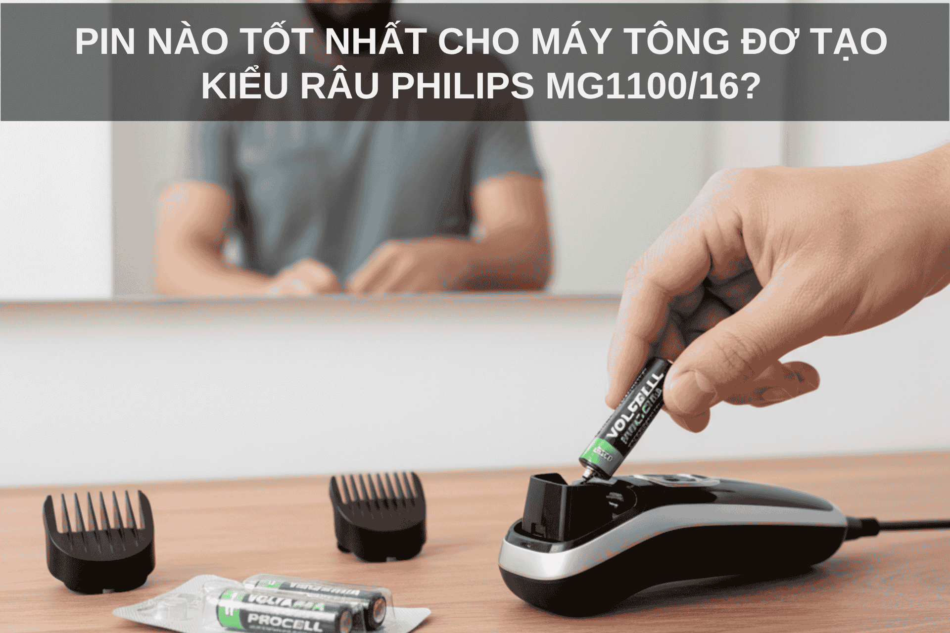 Pin Nào Tốt Nhất Cho Máy Tông Đơ Tạo Kiểu Râu PHILIPS MG1100/16?