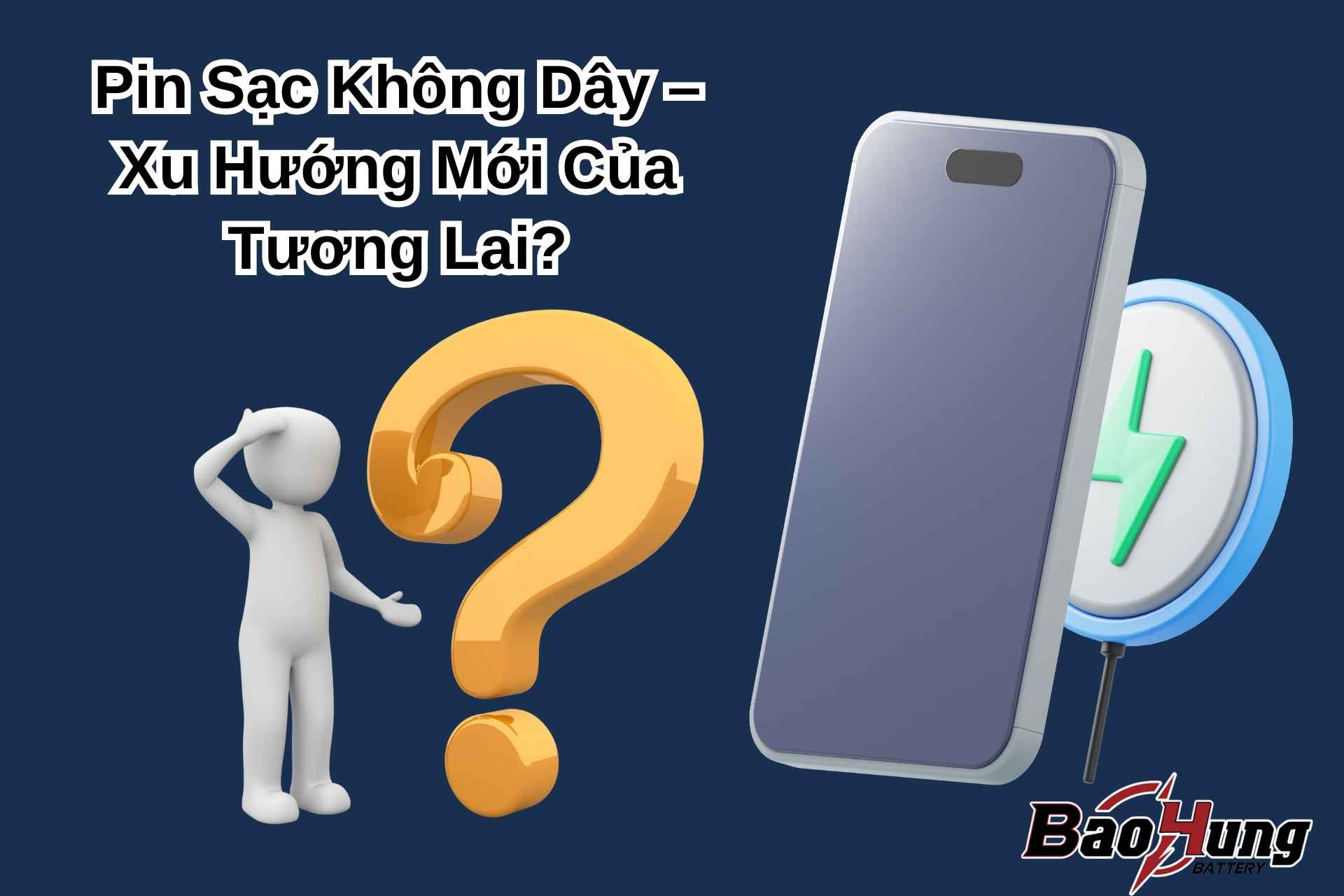 Pin Sạc Không Dây (Wireless Charging Battery) – Xu Hướng Mới Của Tương Lai?