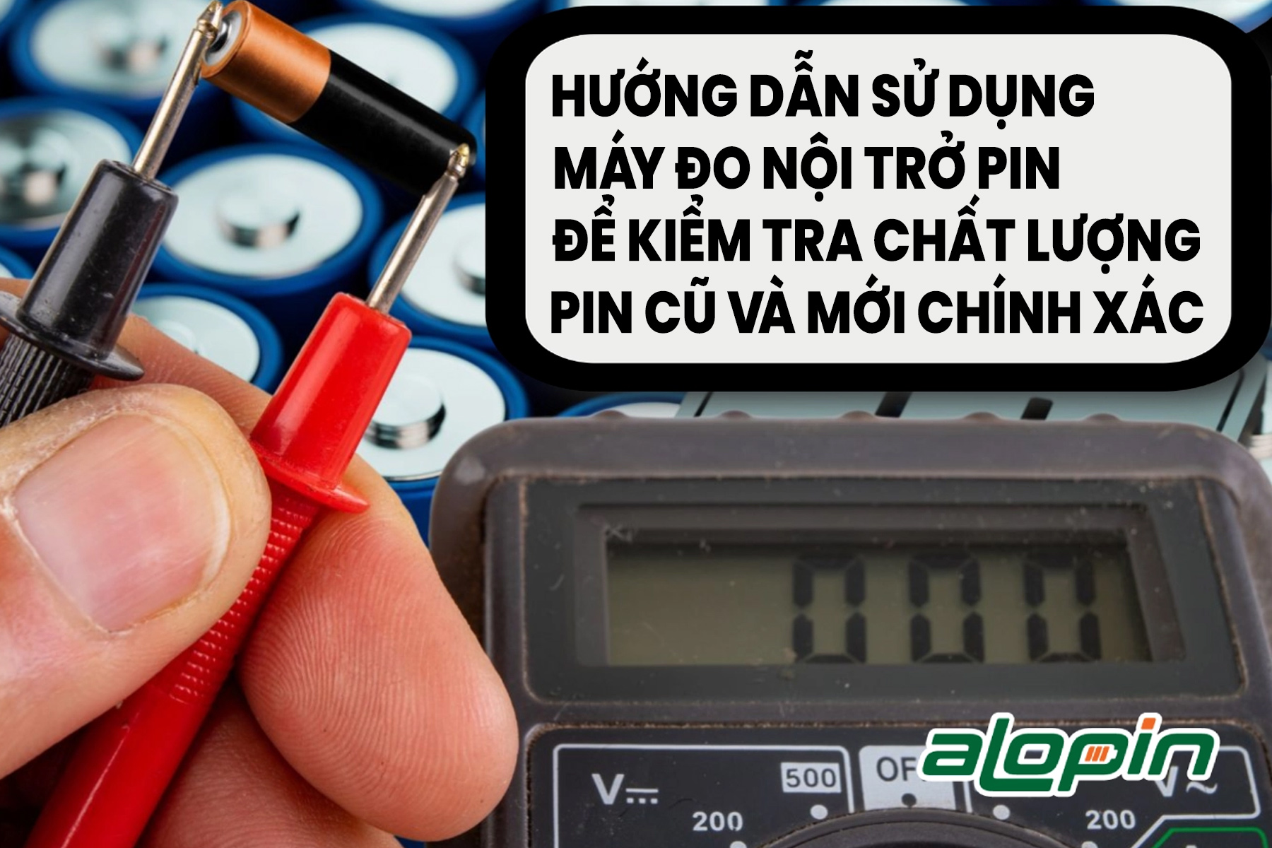 Hướng dẫn sử dụng máy đo nội trở pin để kiểm tra chất lượng pin cũ và mới chính xác nhất