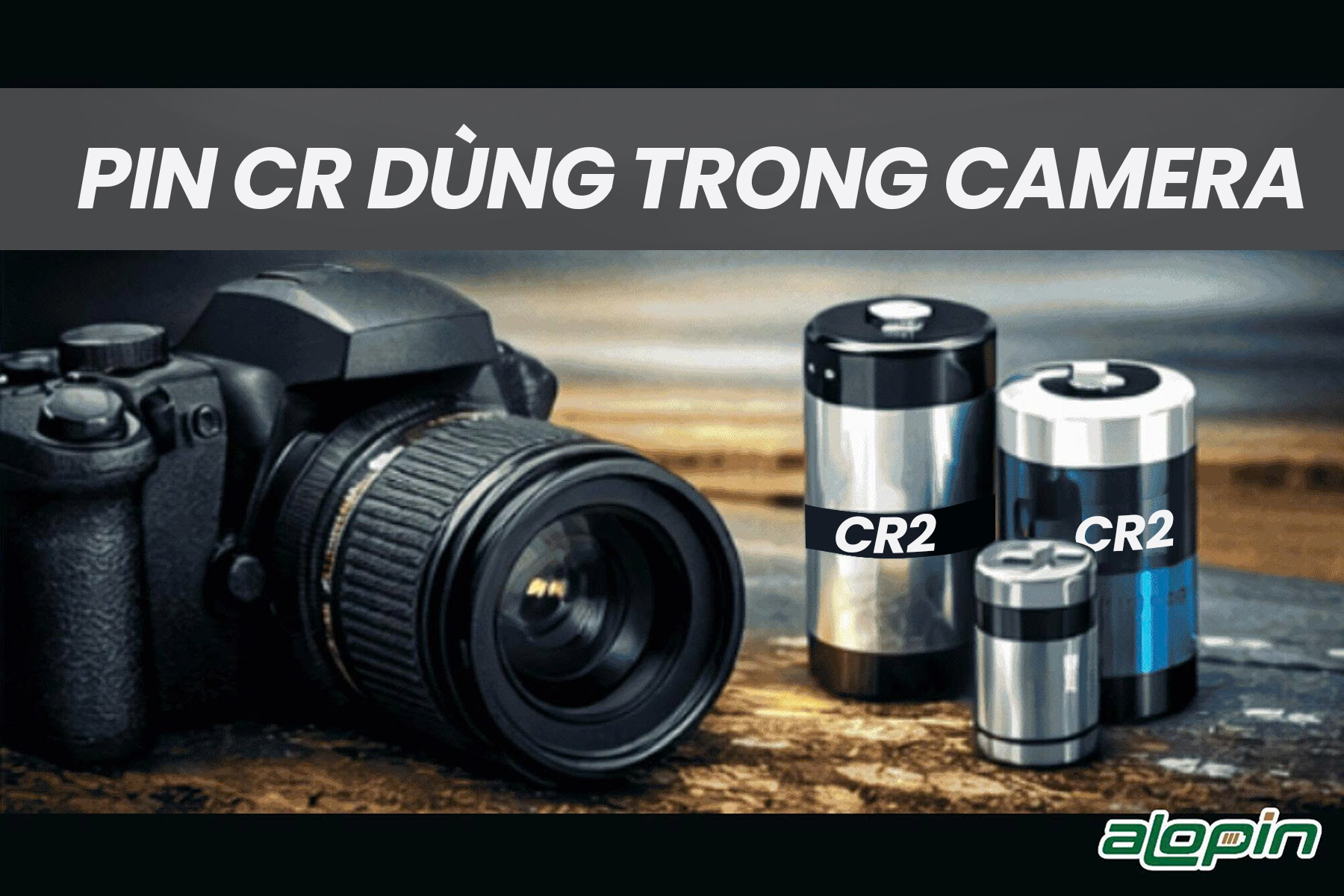 Pin CR Dùng Trong Camera – Chọn Loại Nào Đúng & Bền Nhất?