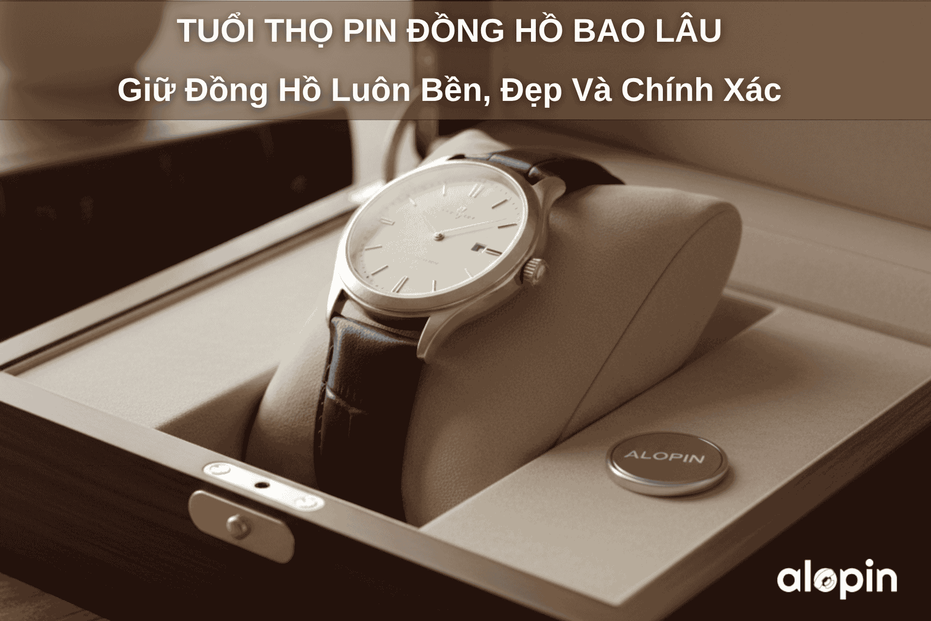 Tuổi Thọ Pin Đồng Hồ Bao Lâu – Giữ Đồng Hồ Luôn Bền, Đẹp Và Chính Xác
