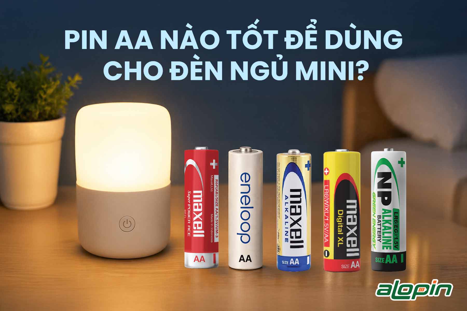 Pin AA Nào Tốt Để Dùng Cho Đèn Ngủ Mini?