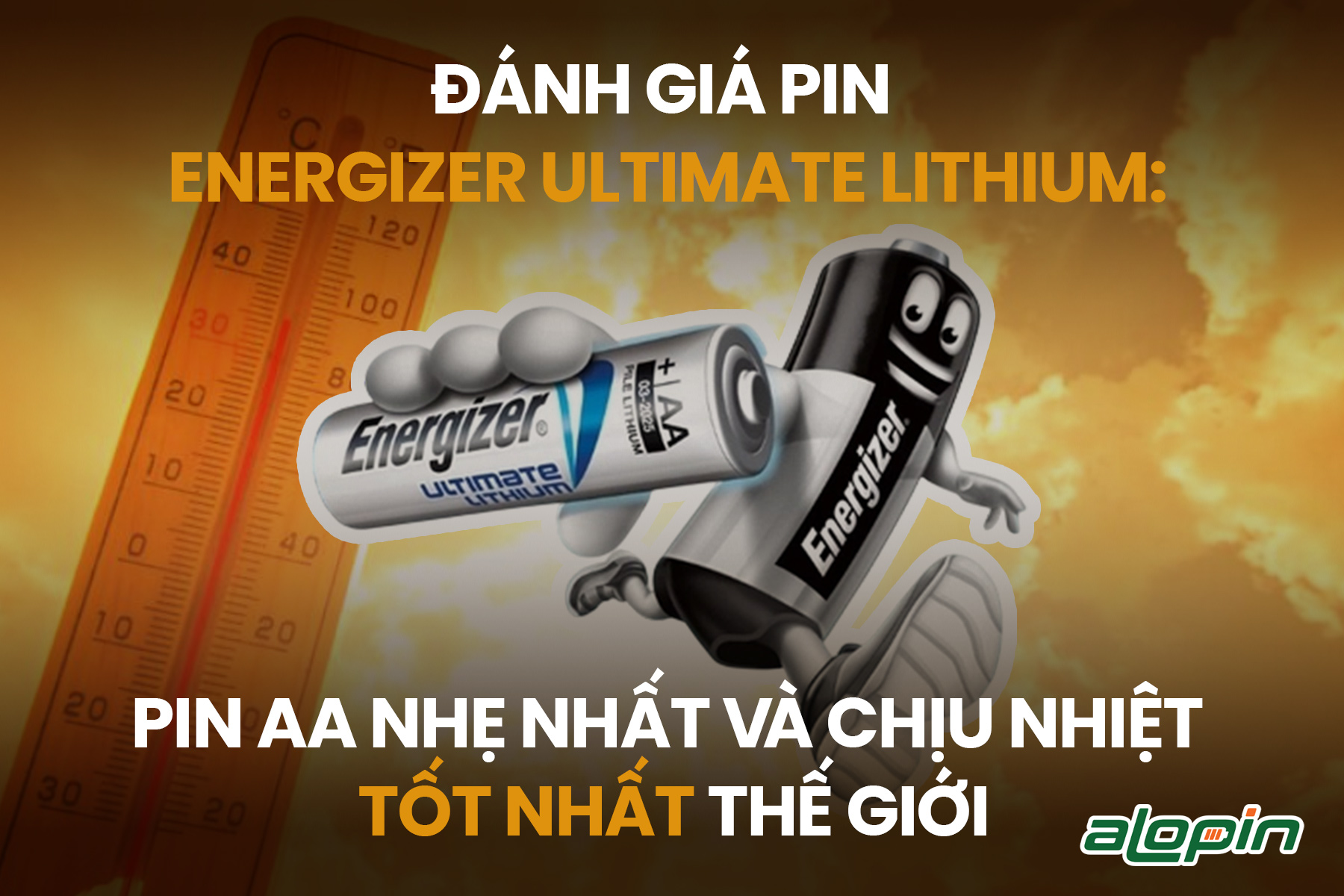 Đánh giá pin Energizer Ultimate Lithium: pin AA nhẹ nhất và chịu nhiệt tốt nhất thế giới